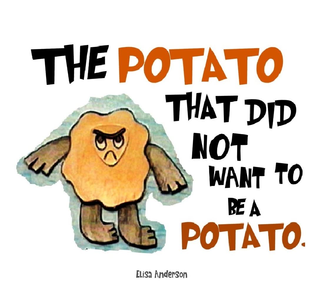 The Potato That Did Not Want To Be A Potato . A Picture Book for Kids Ages 3-5 years Illustrated with Cut-Out Colored Paper: A bedtime story for children ... a very special moral lesson