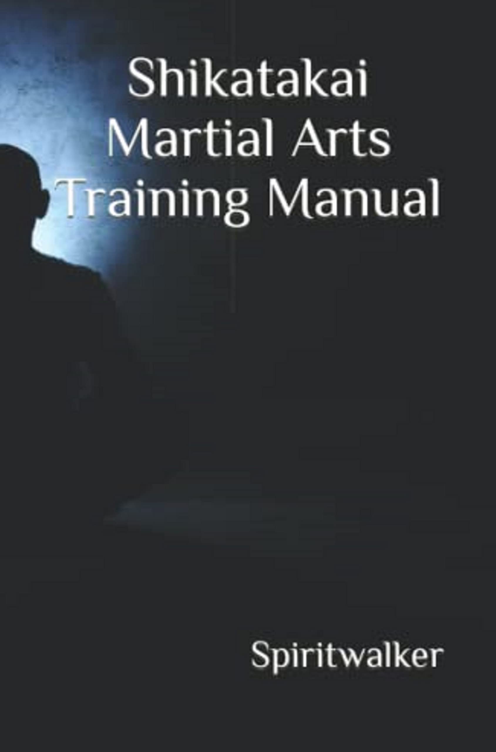 Shikatakai Martial Arts Training Manual by Spiritwalker Shikata Goodreads