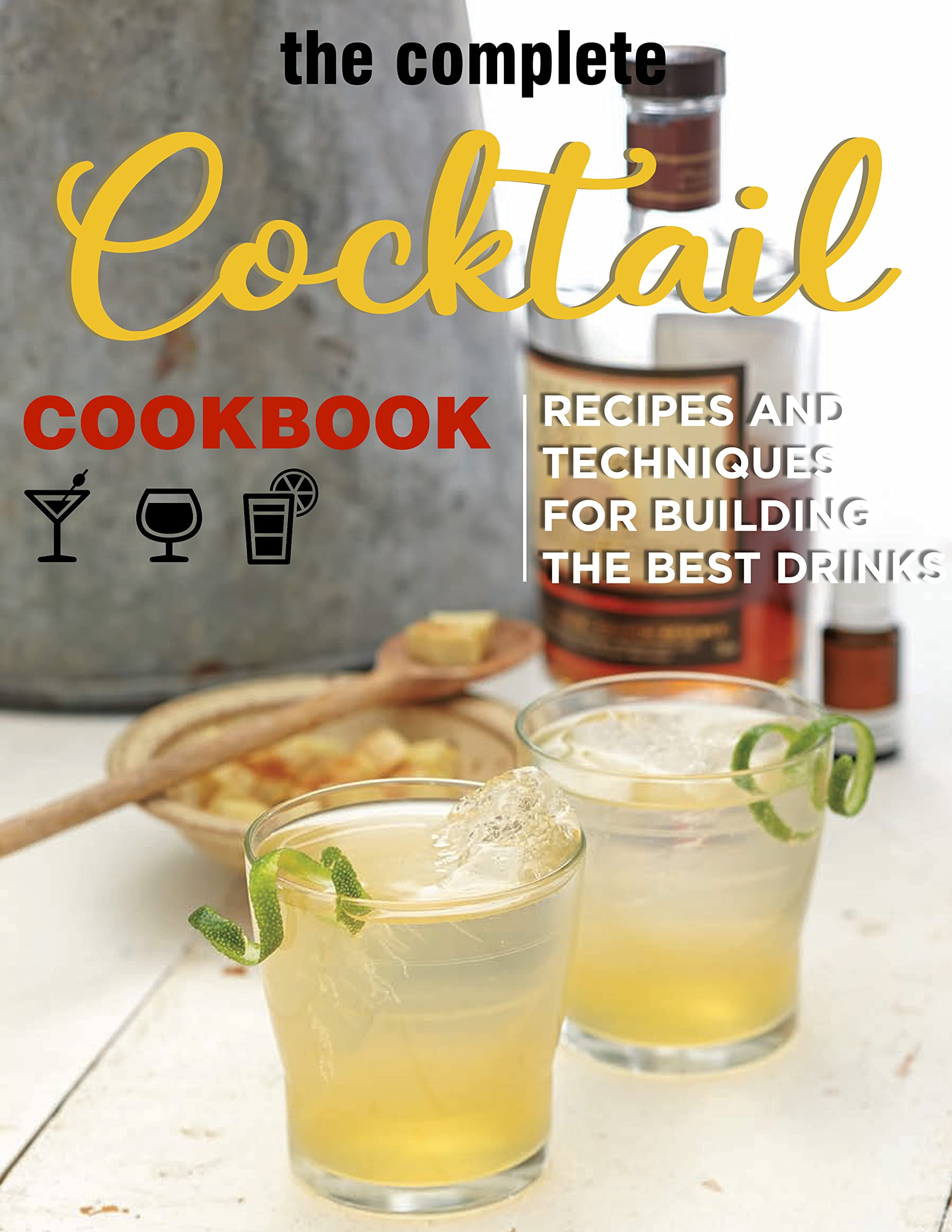 The Complete Cocktail Cookbook Recipes and Techniques For Building