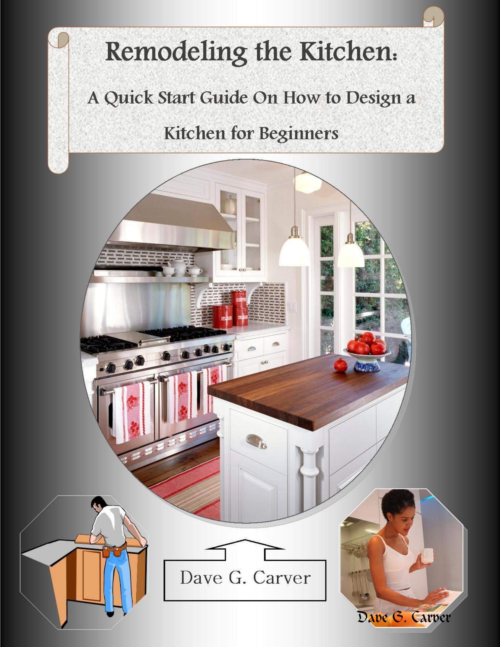 Remodeling the Kitchen A Quick Start Guide On How to Design a Kitchen