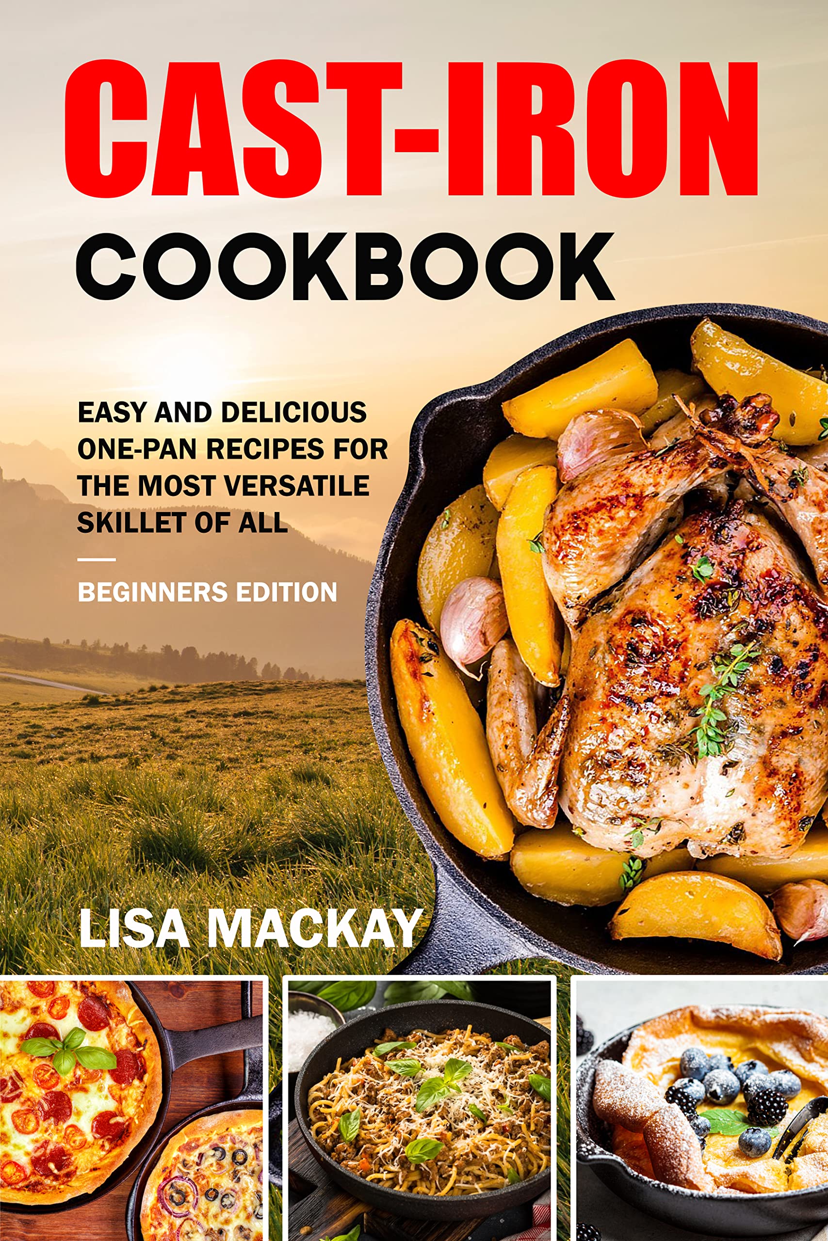 CastIron Cookbook Easy and Delicious OnePan Recipes for the Most Versatile Skillet of All