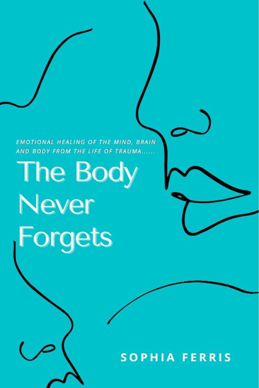 THE BODY NEVER Emotional healing of the mind brain and body