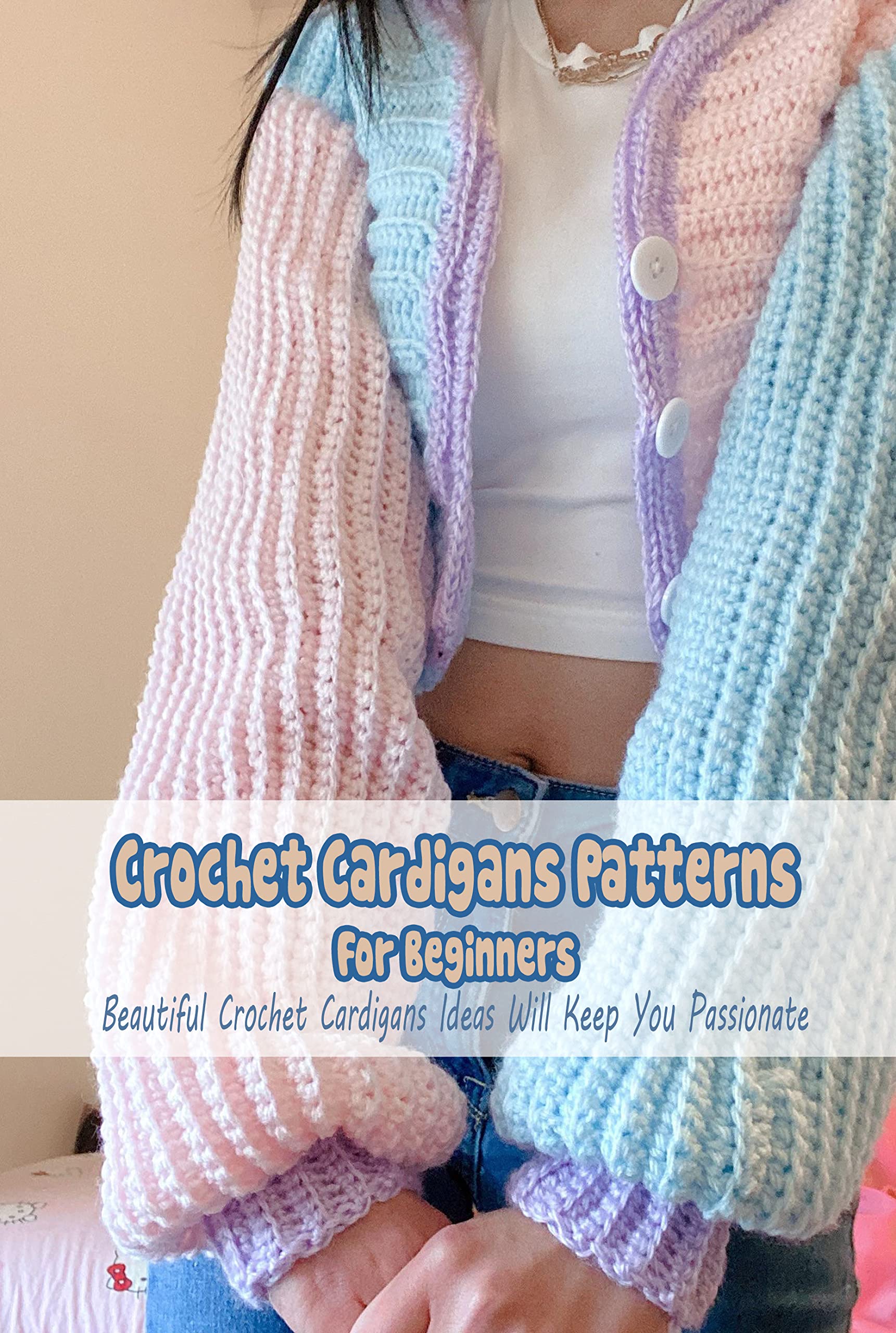Crochet Cardigans Patterns For Beginners: Beautiful Crochet Cardigans