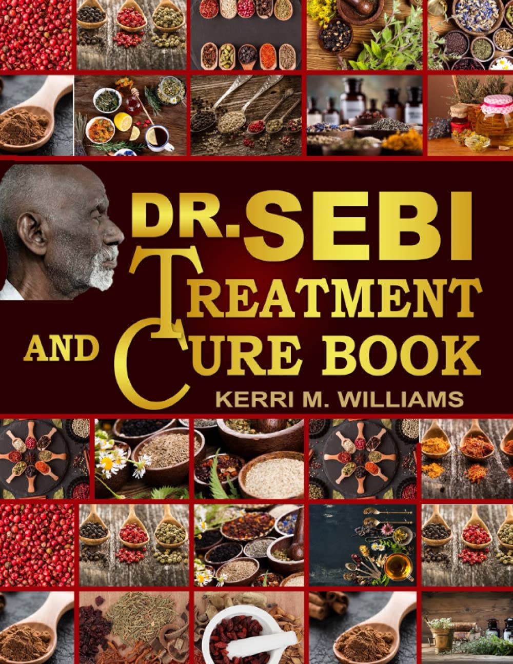 Dr Sebi Treatment and Cure Book: Heal Your Sacred Body with Dr. Sebi