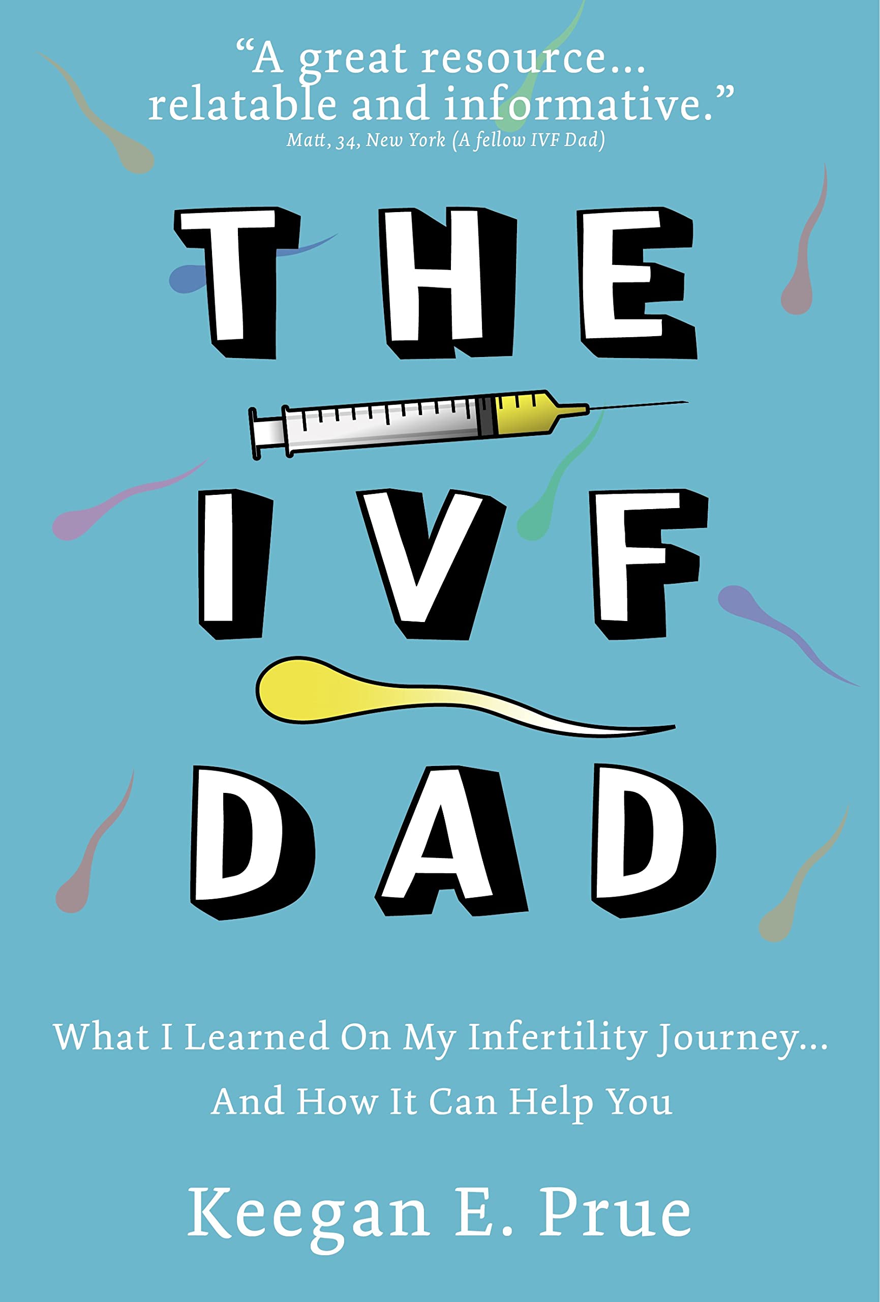 The IVF Dad: What I Learned On My Infertility Journey...And How It Can Help You