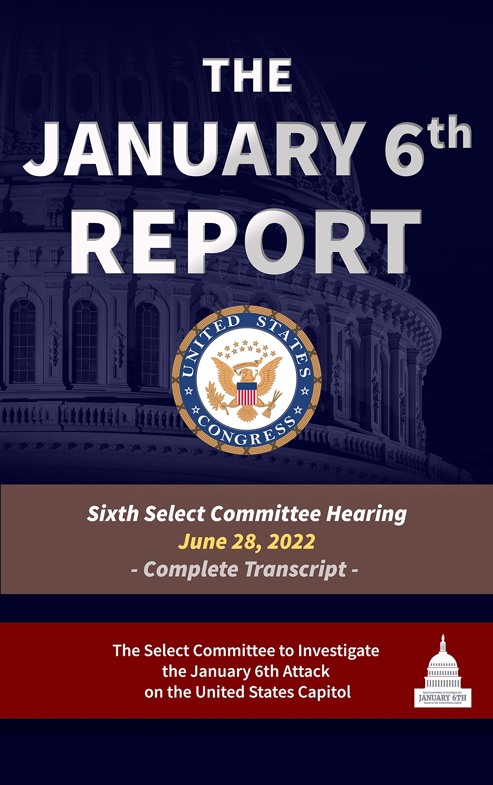 The January 6th Report: Complete Transcript of the Sixth Committee