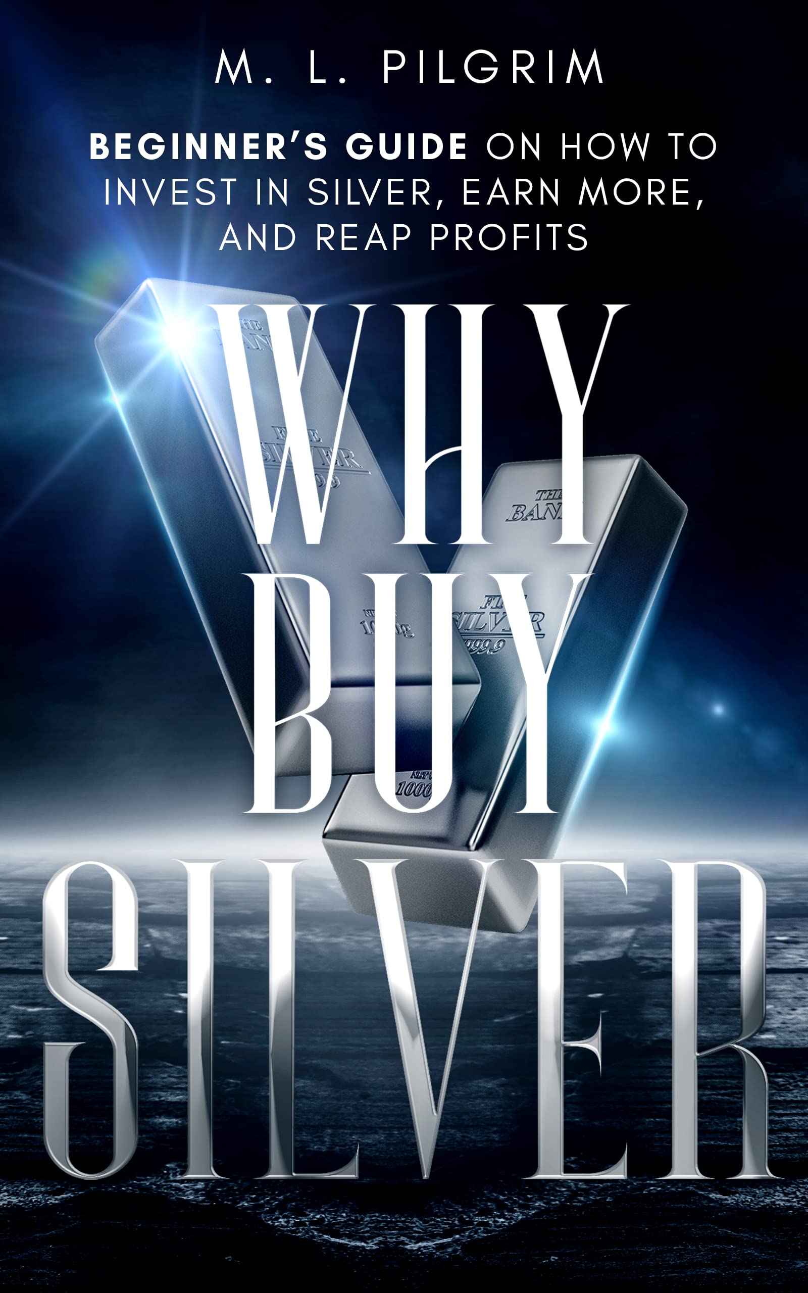 Why Buy Silver : Beginner’s Guide on How to Invest in Silver, Earn More, and Reap Profits