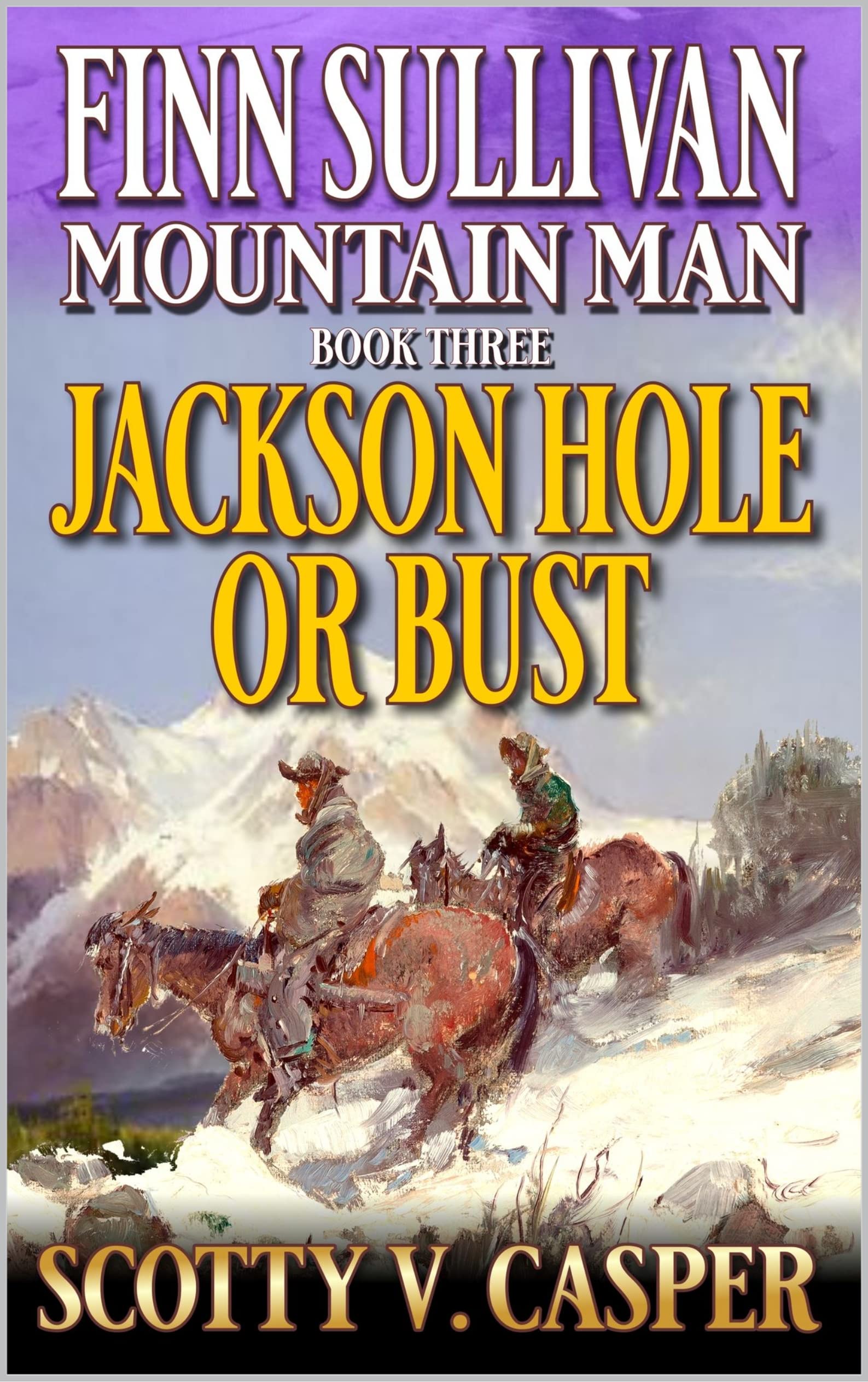 Finn Sullivan: Mountain Man: Jackson Hole Or Bust: A Mountain Man Western Adventure
