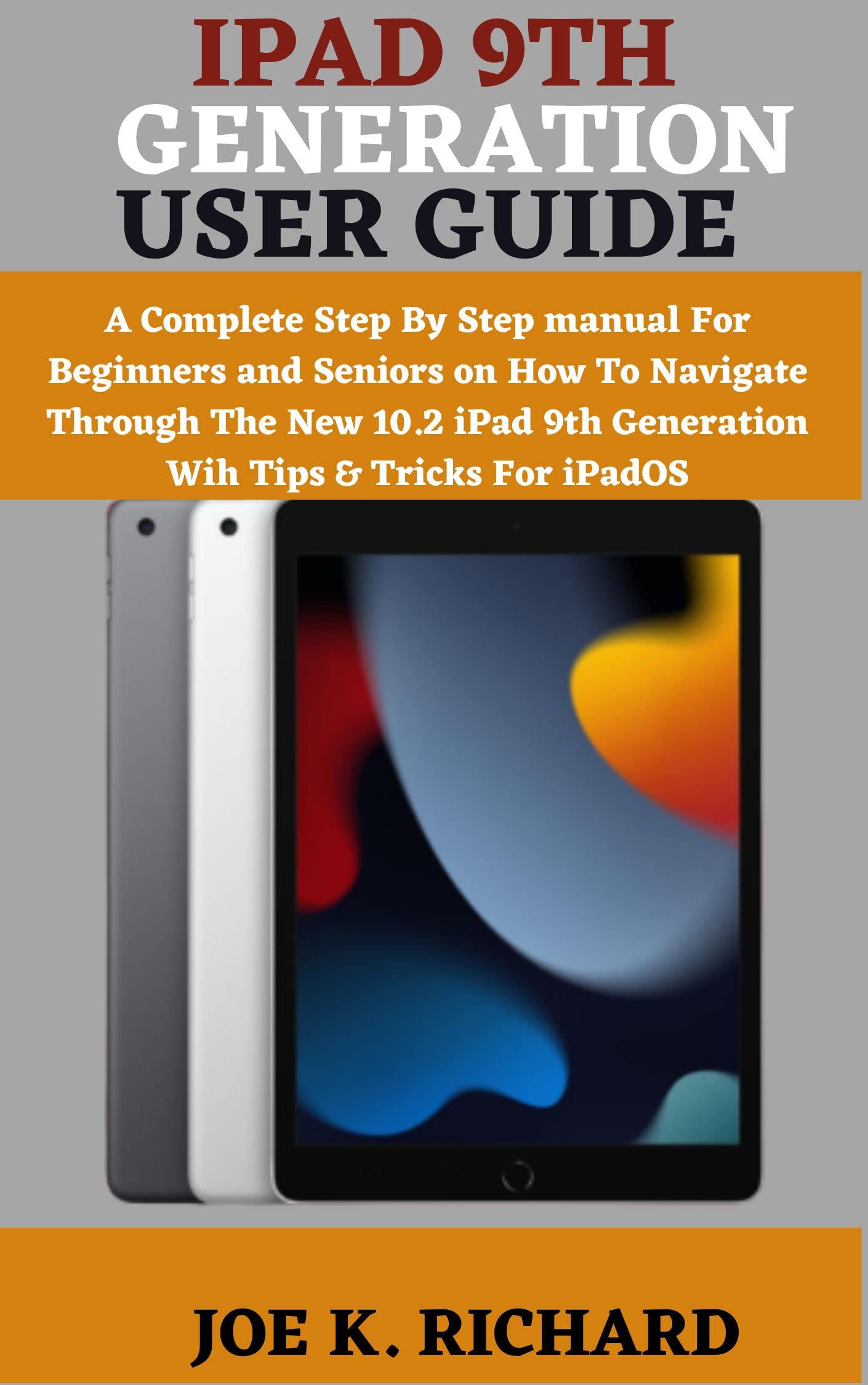 IPAD 9TH GENERATION USER GUIDE: A Complete Step By Step manual For ...