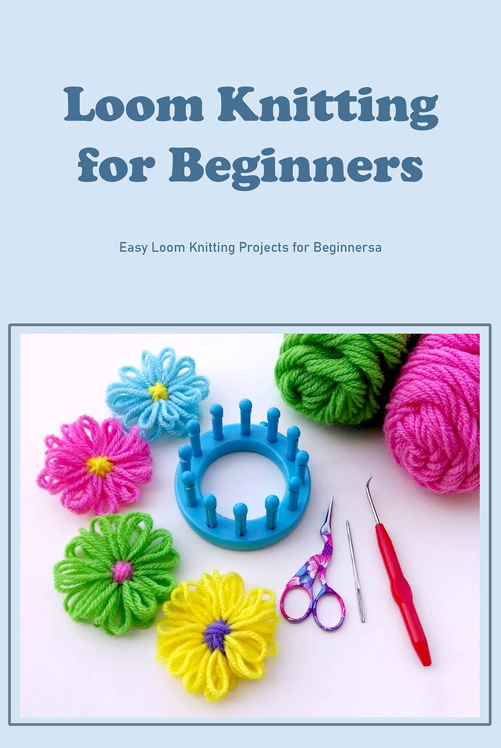 Loom Knitting for Beginners Easy Loom Knitting Projects for Beginners