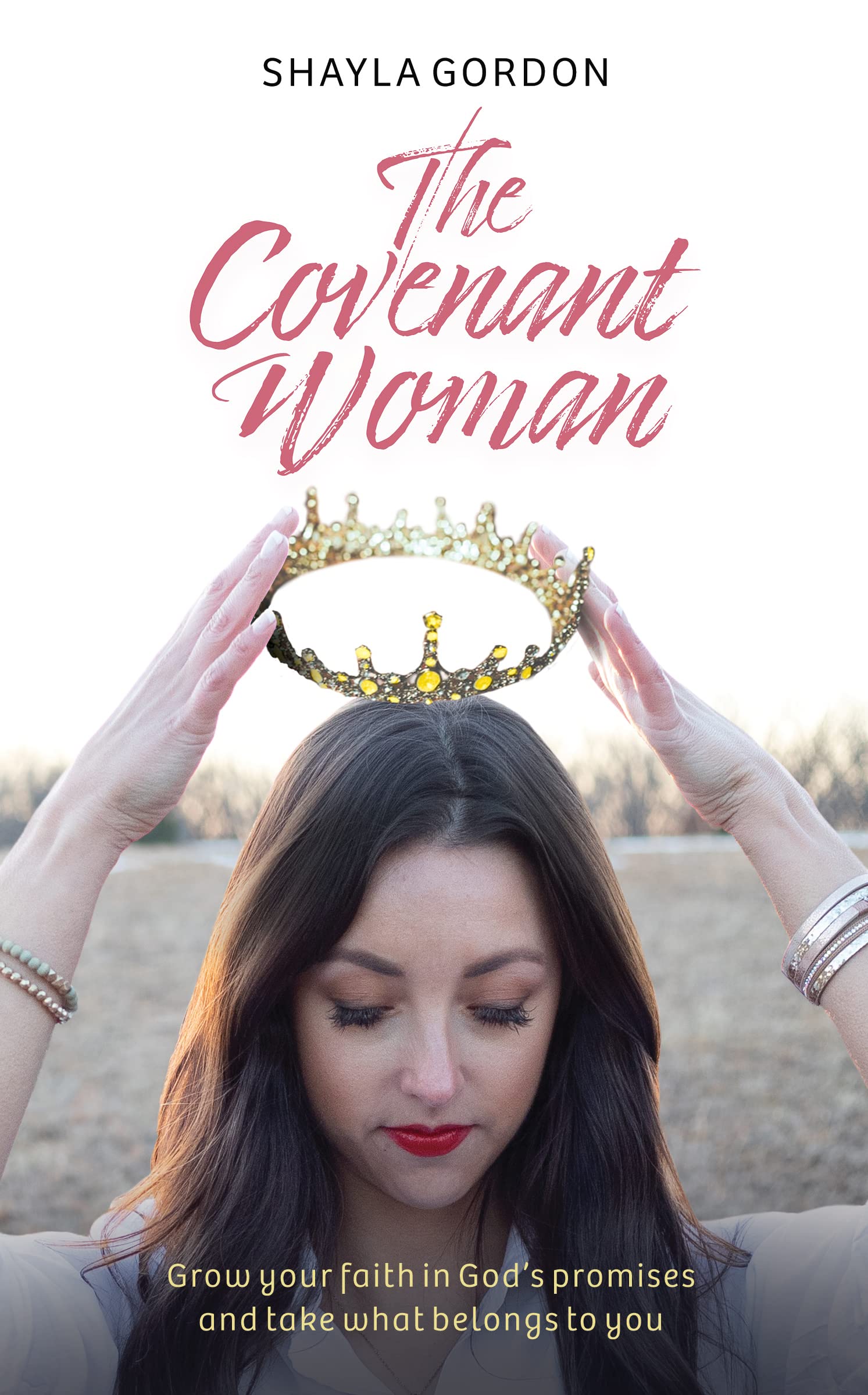 The Covenant Woman: Grow Your Faith in God’s Promises and Take What Belongs to You