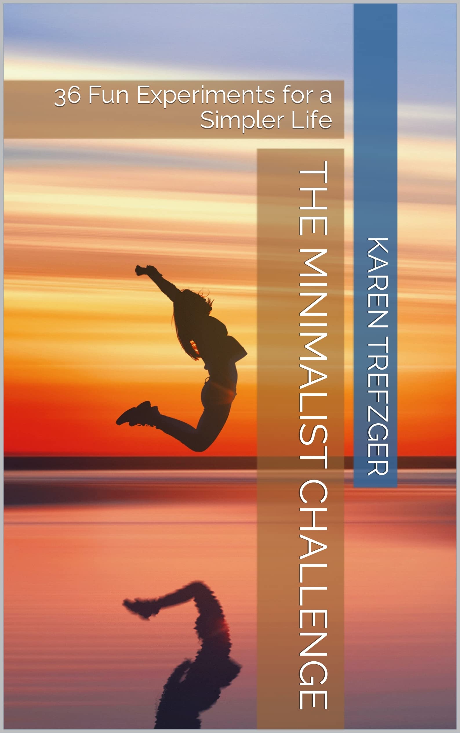 The Minimalist Challenge: 36 Fun Experiments for a Simpler Life