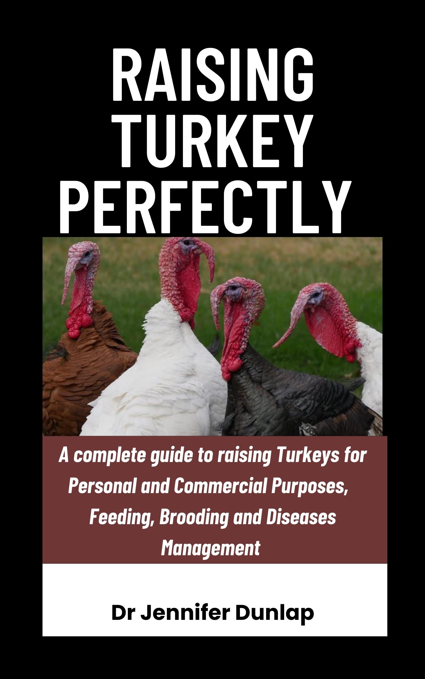 RAISING TURKEY PERFECTLY : A complete guide to raising Turkeys for ...