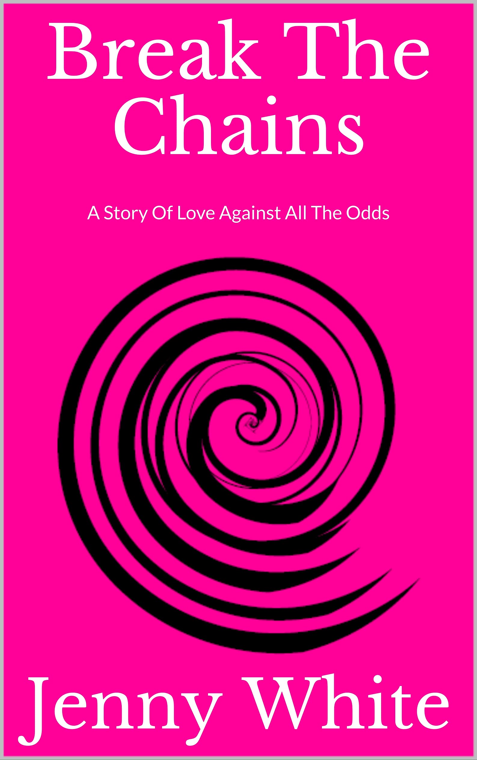 Break The Chains A Story Of Love Against All The Odds by Jenny White