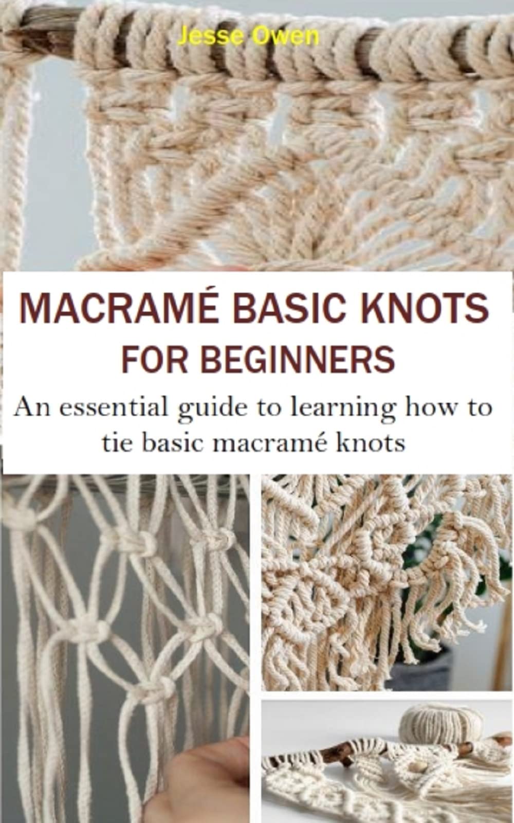 MACRAMÉ BASIC KNOTS FOR BEGINNERS An Essential Guide to Learning How