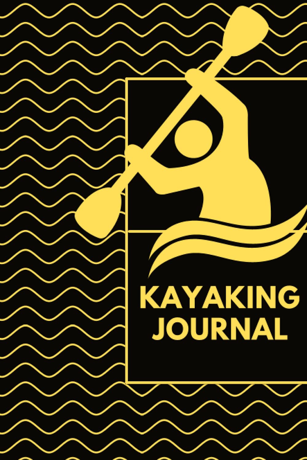 Kayaking Journal Log Book For All Your Kayak Goals, Trips, and Adventures Canoeing Canoe