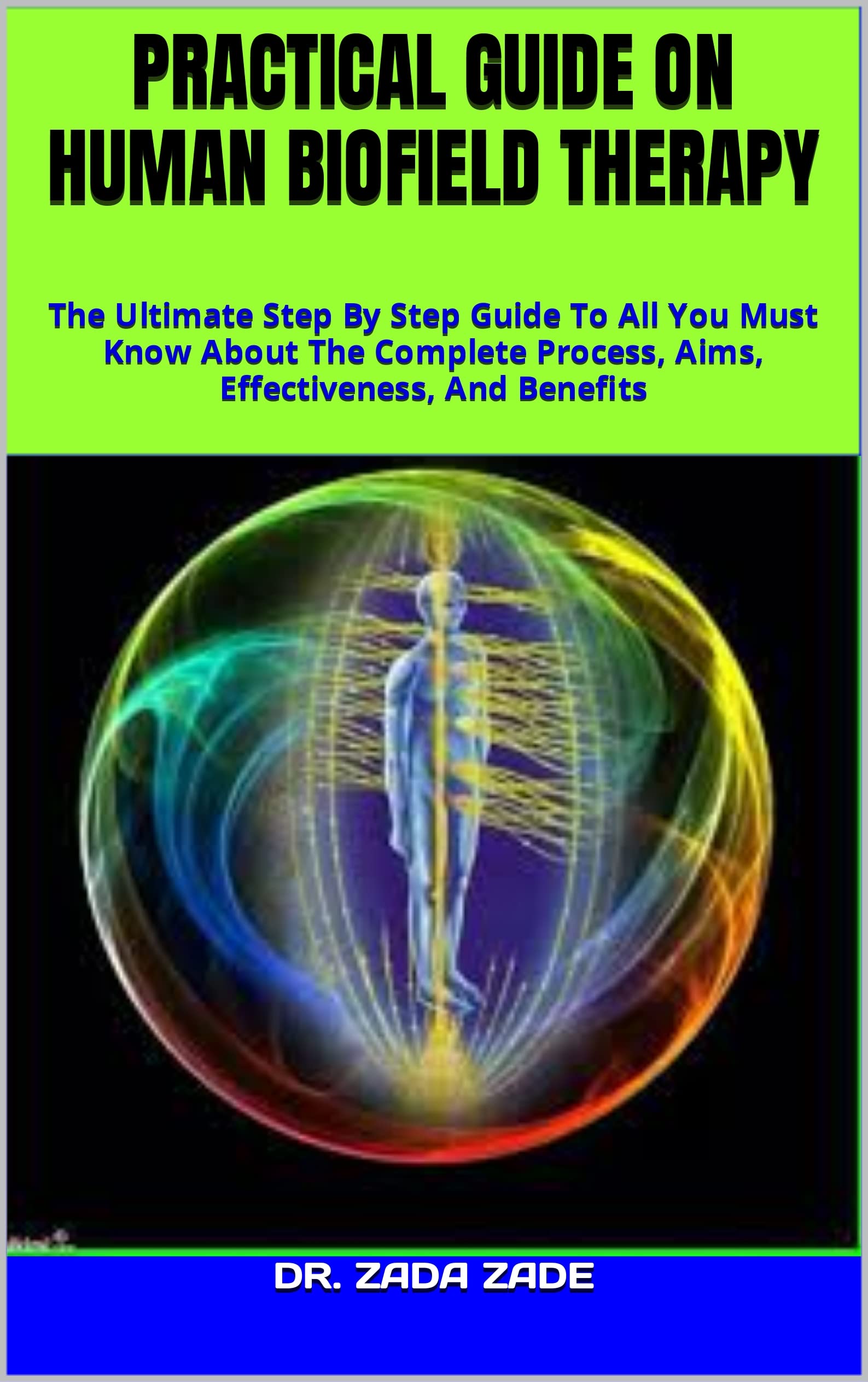 PRACTICAL GUIDE ON HUMAN BIOFIELD THERAPY The Ultimate Step By Step