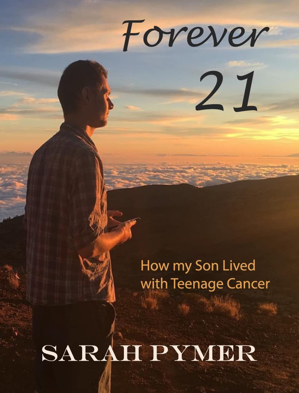Forever 21: How my Son Lived with Teenage Cancer