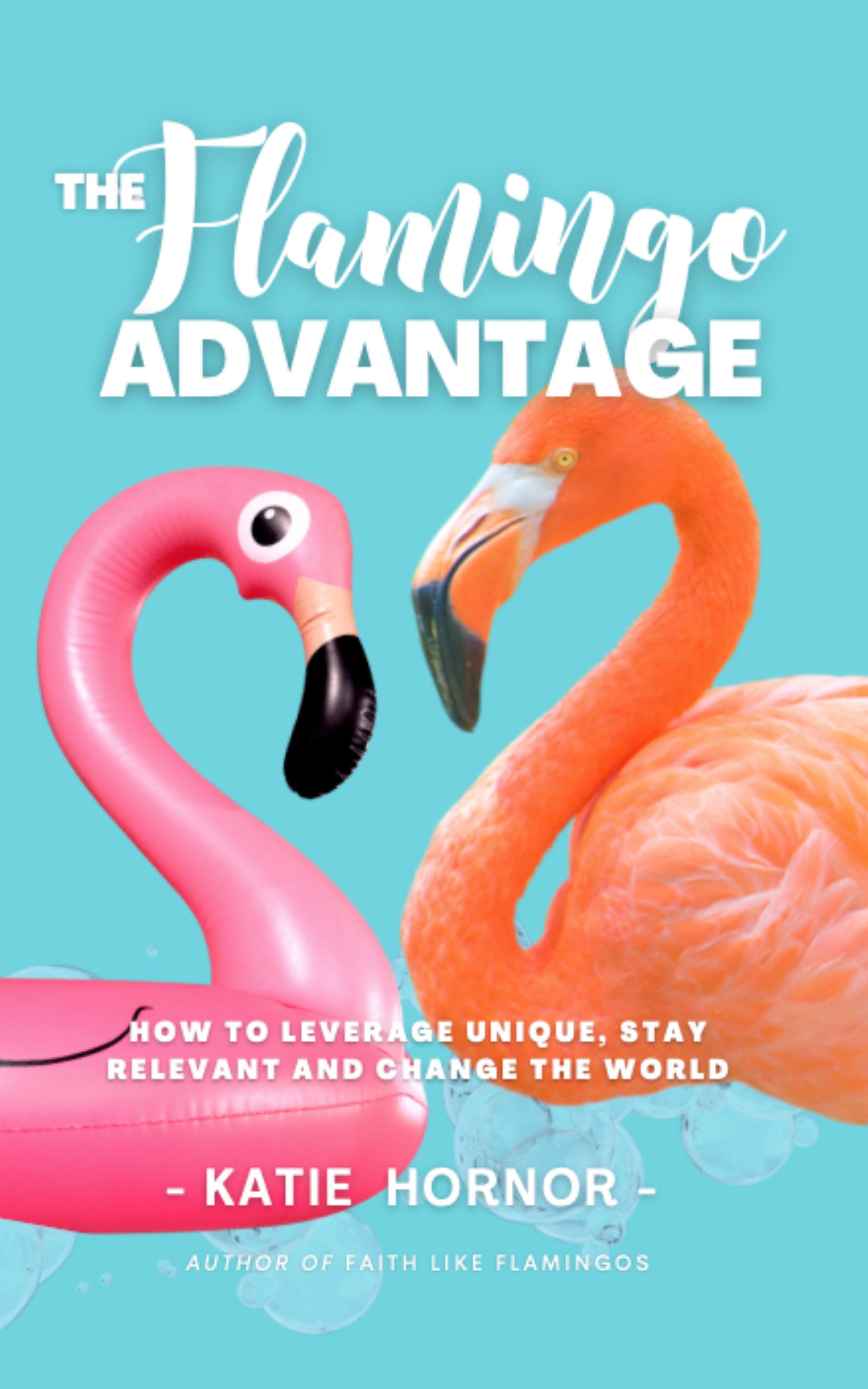The Flamingo Advantage: How to Leverage Unique, Stay Relevant and Change  the World by Katie Hornor | Goodreads