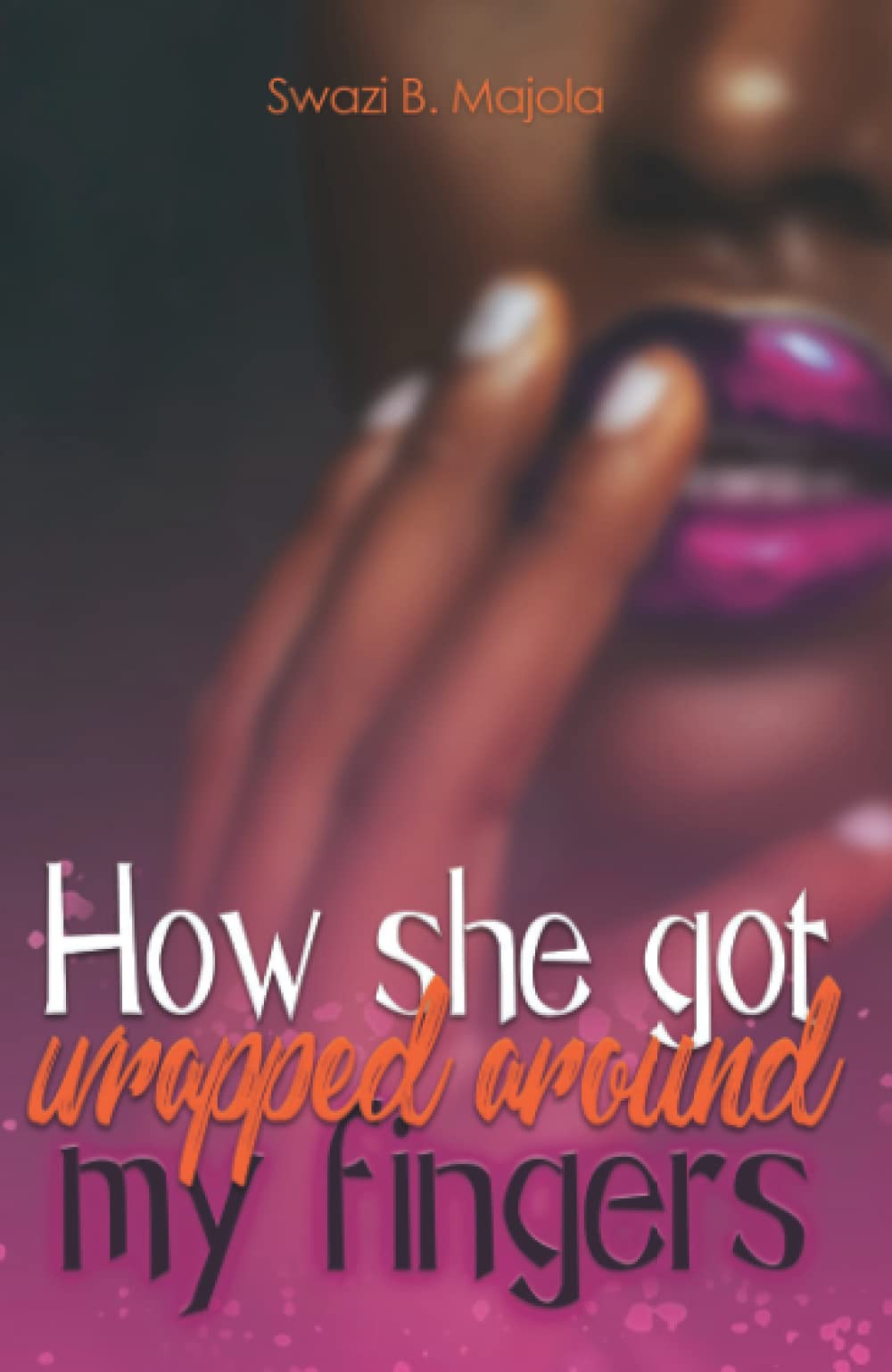 How She Got Wrapped Around My Fingers by Swazi B. Majola Goodreads