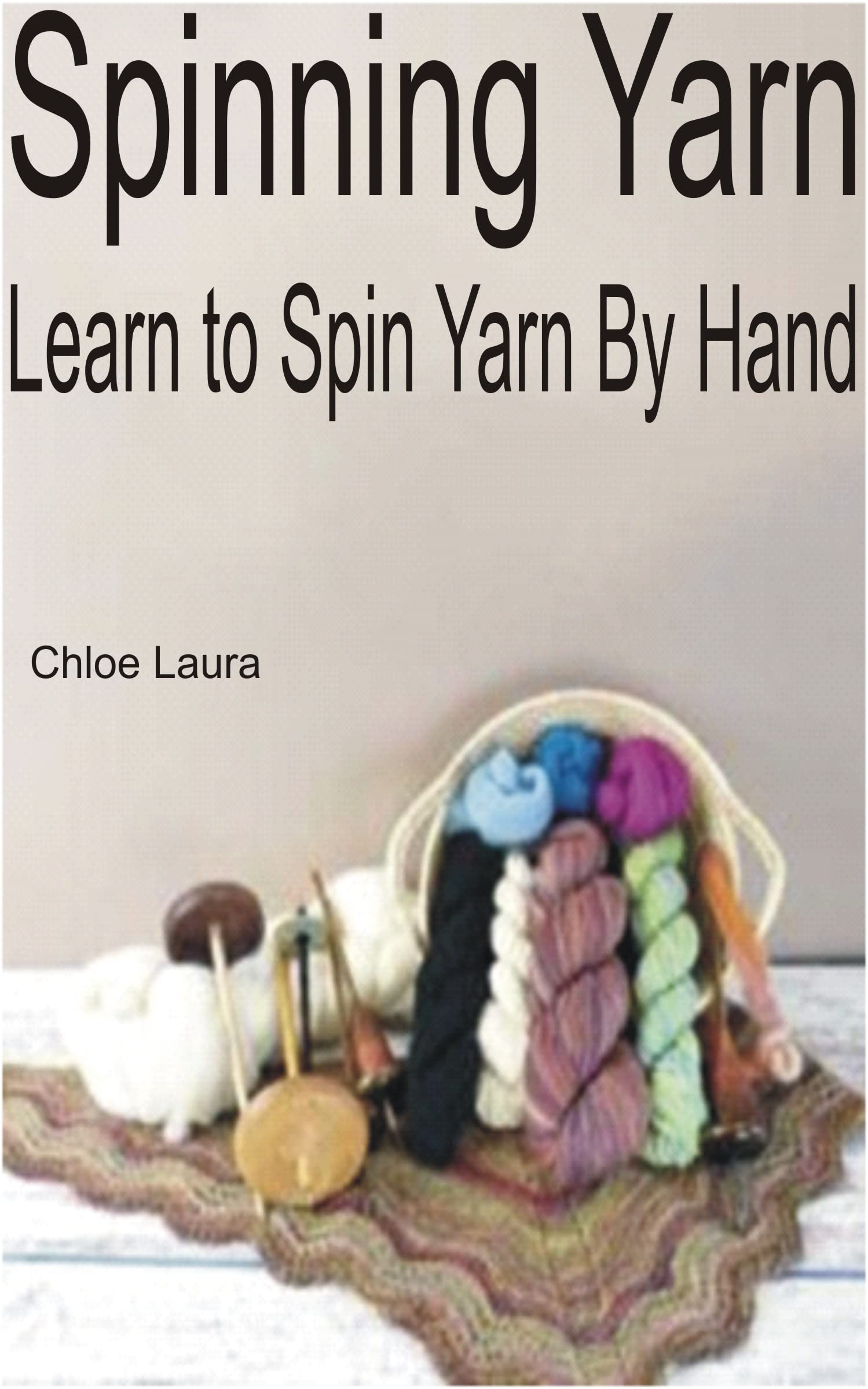 Spinning Yarn Learn to Spin Yarn By Hand by Chloe Laura Goodreads