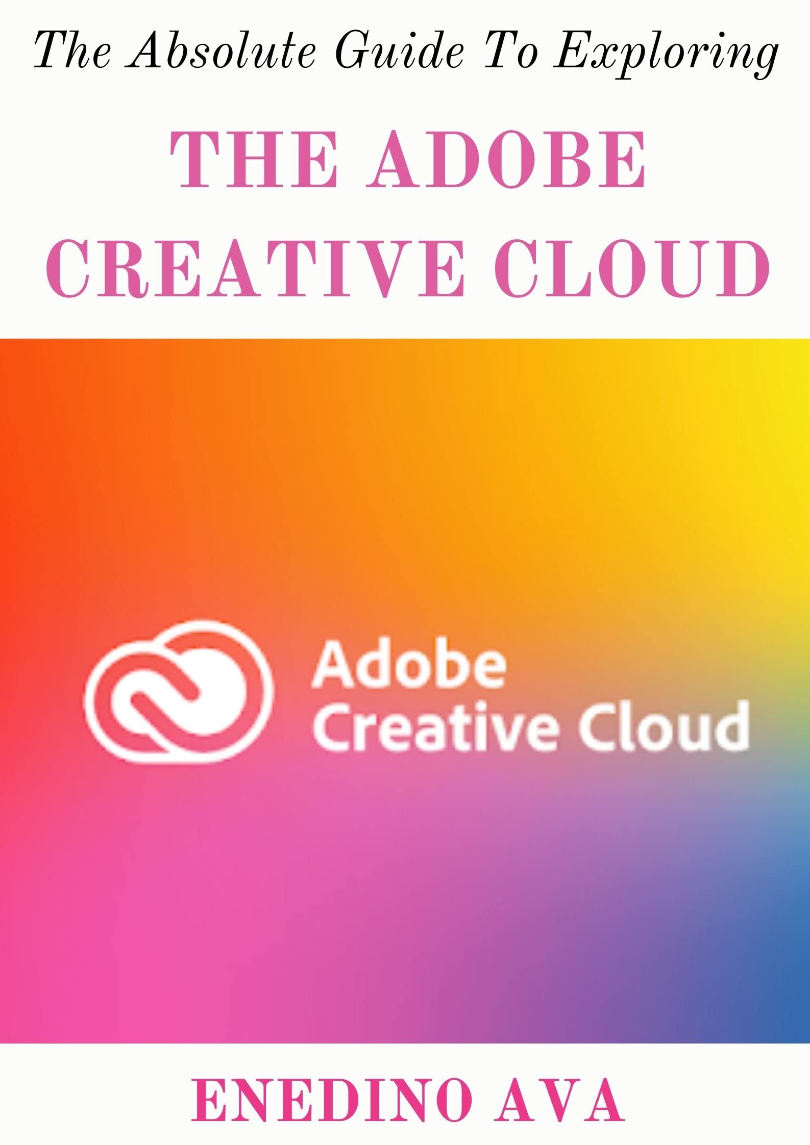 The Absolute Guide To Exploring The Adobe Creative Cloud by ENEDINO AVA ...