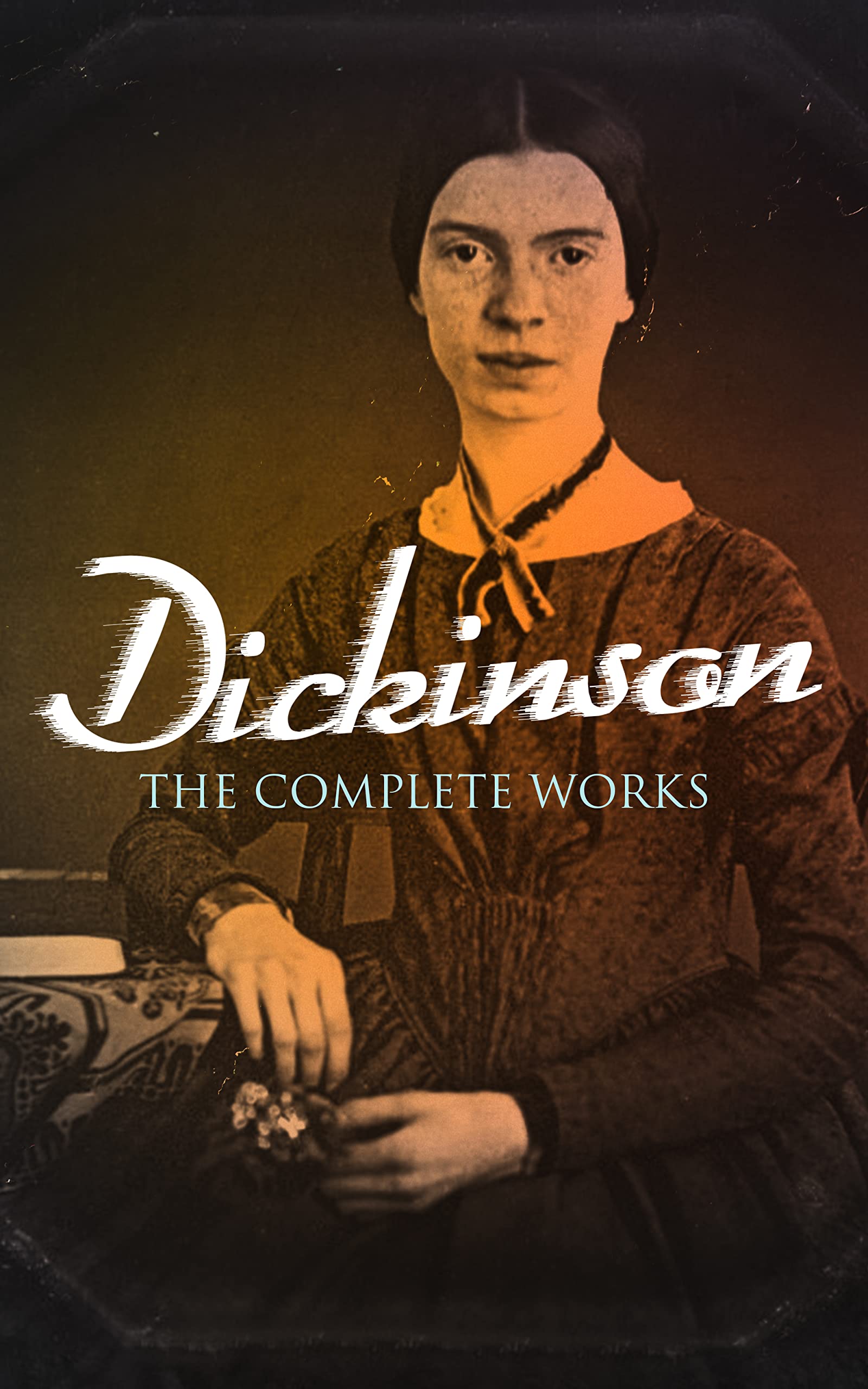 Dickinson: The Complete Works: 580+ Poems & Verses, Including Biography