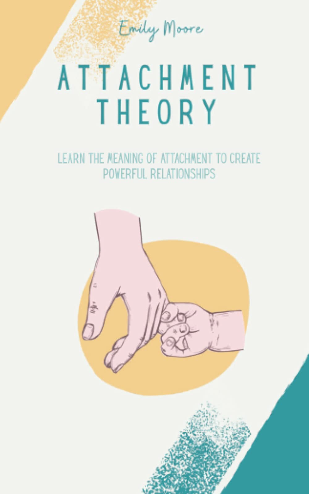Attachment Theory Learn the Meaning of Attachment and Build Powerful