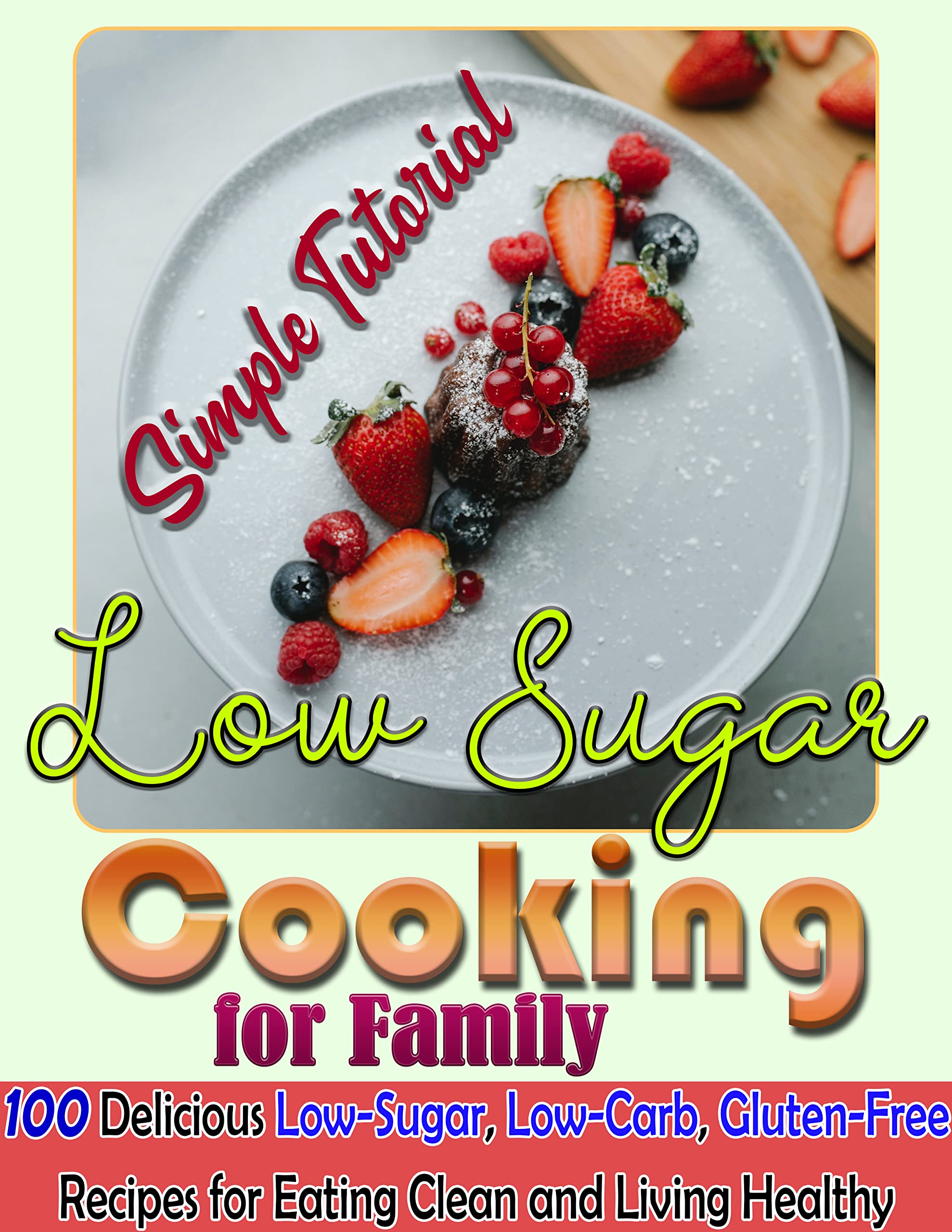 Simple Tutorial Low Sugar Cooking for Family 100 Delicious LowSugar