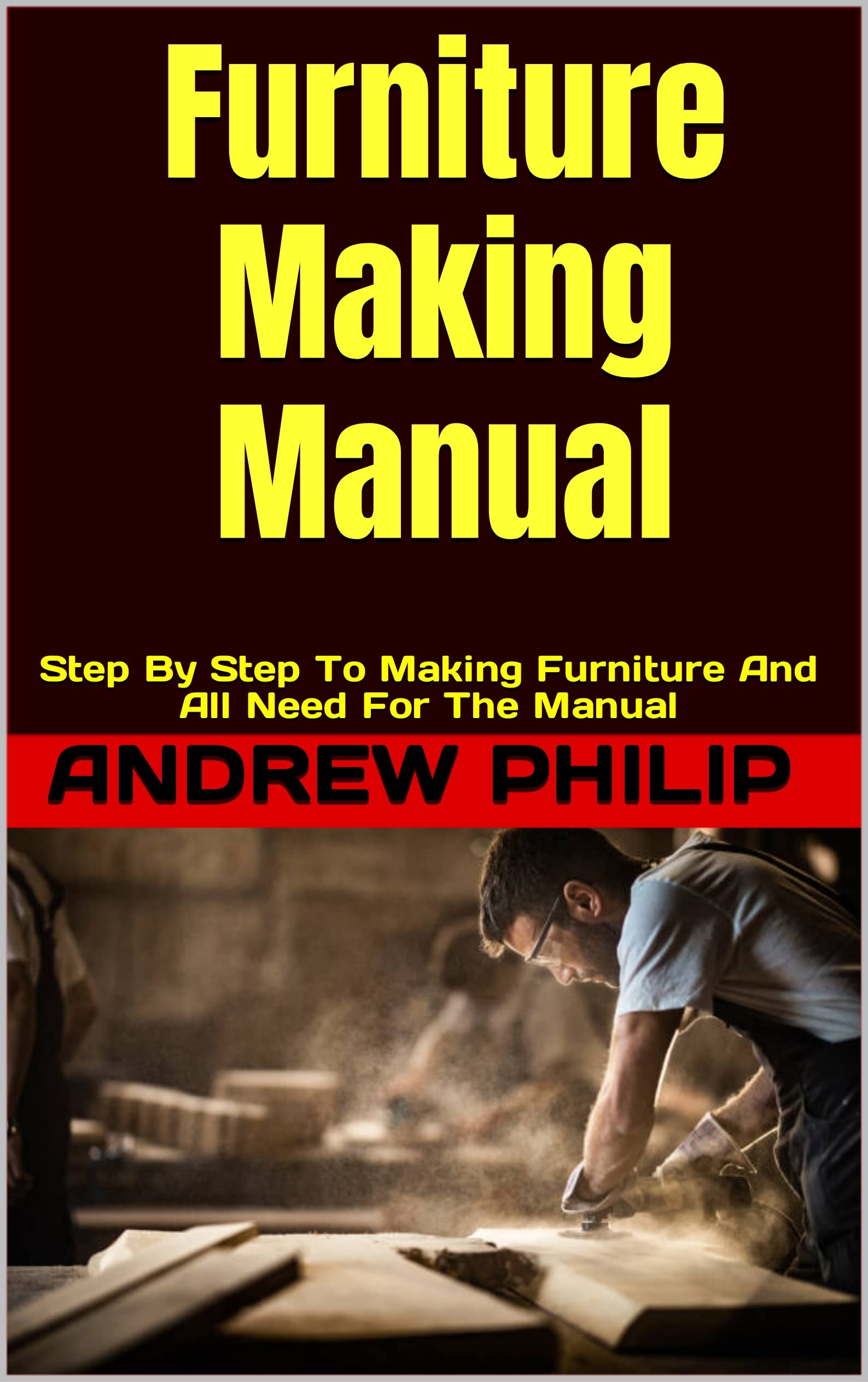 Furniture Making Manual Step By Step To Making Furniture And All Need