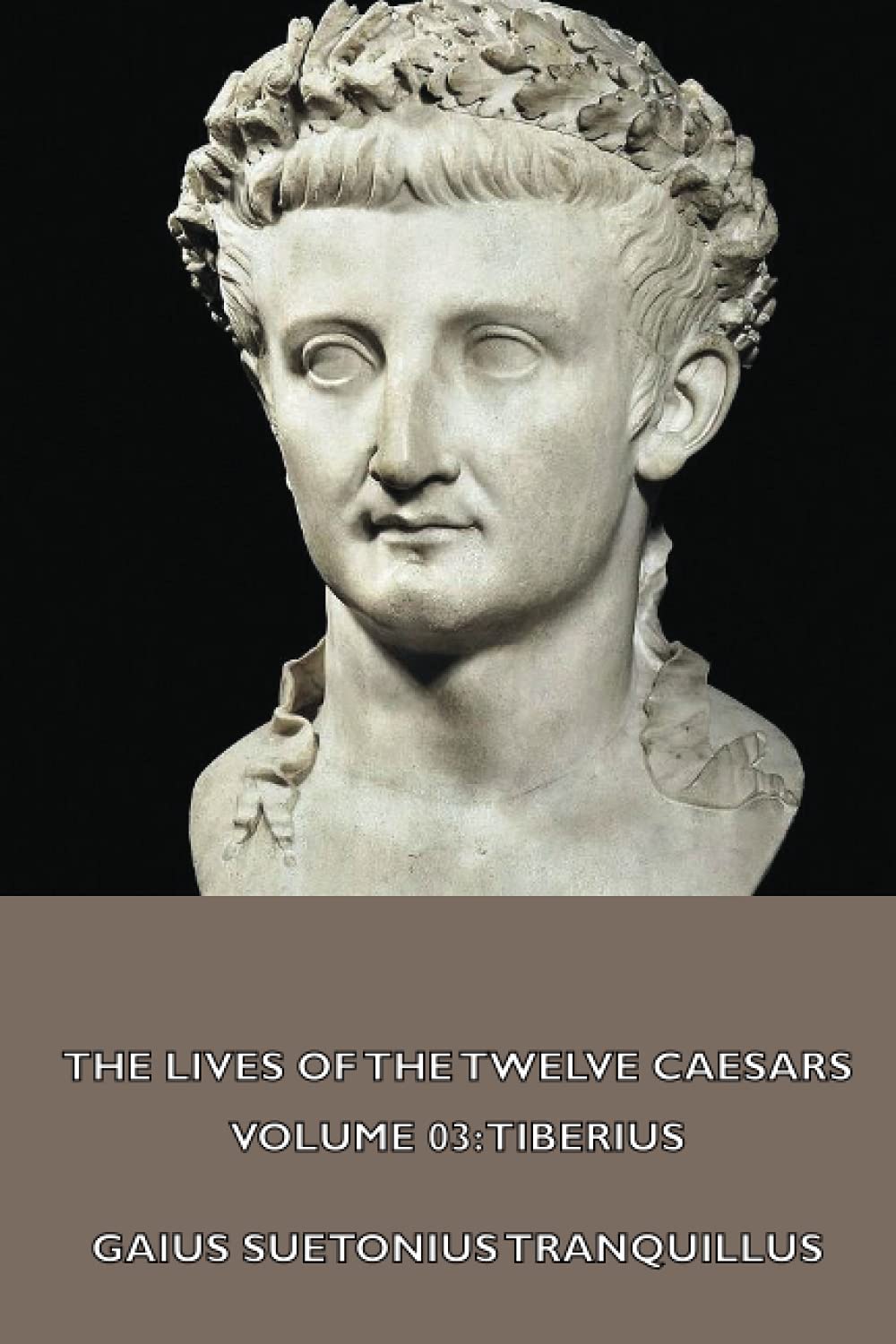 The Lives of the Twelve Caesars, Volume 03 Tiberius by Suetonius