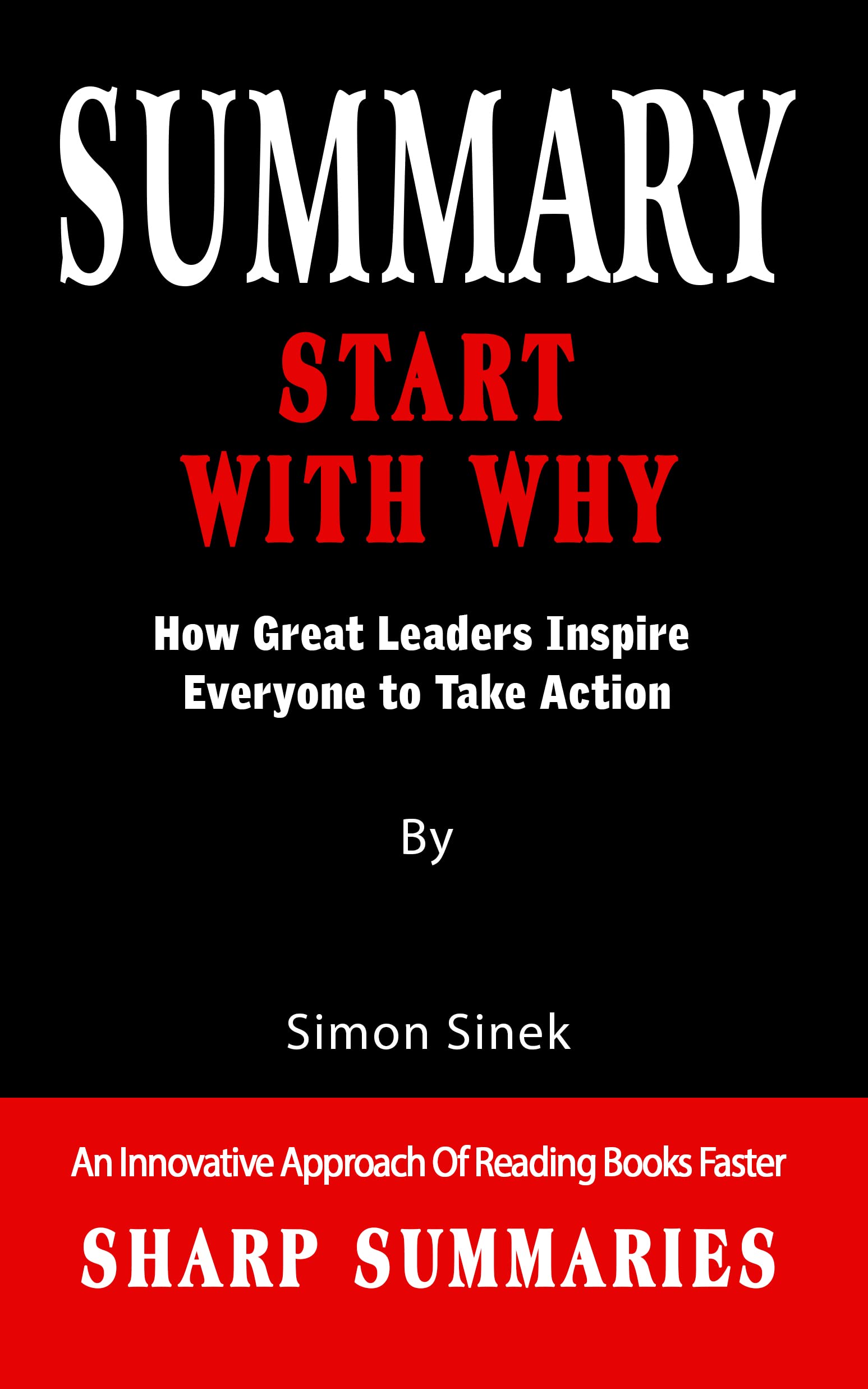 SUMMARY OF START WITH WHY: How Great Leaders Inspire Everyone to Take ...