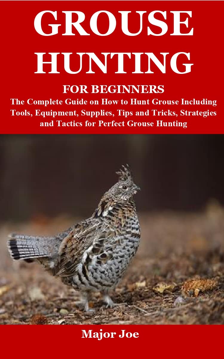 GROUSE HUNTING FOR BEGINNERS The Complete Guide on How to Hunt Grouse