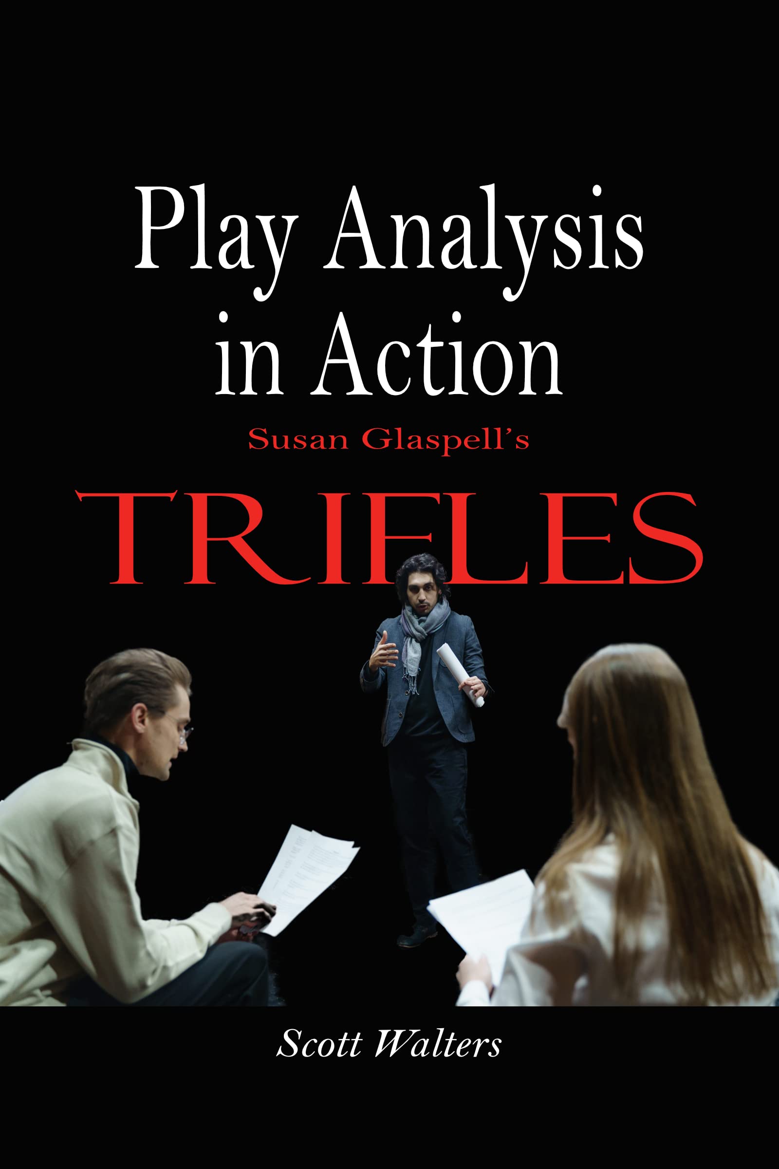 Play Analysis in Action Susan Glaspell's TRIFLES by Scott Walters