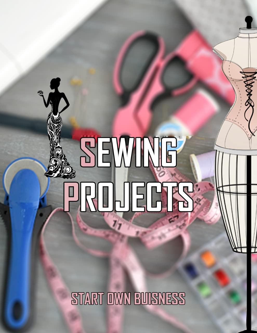 SEWING Projects Learn To SEW From Scratch To Open Your Own Business