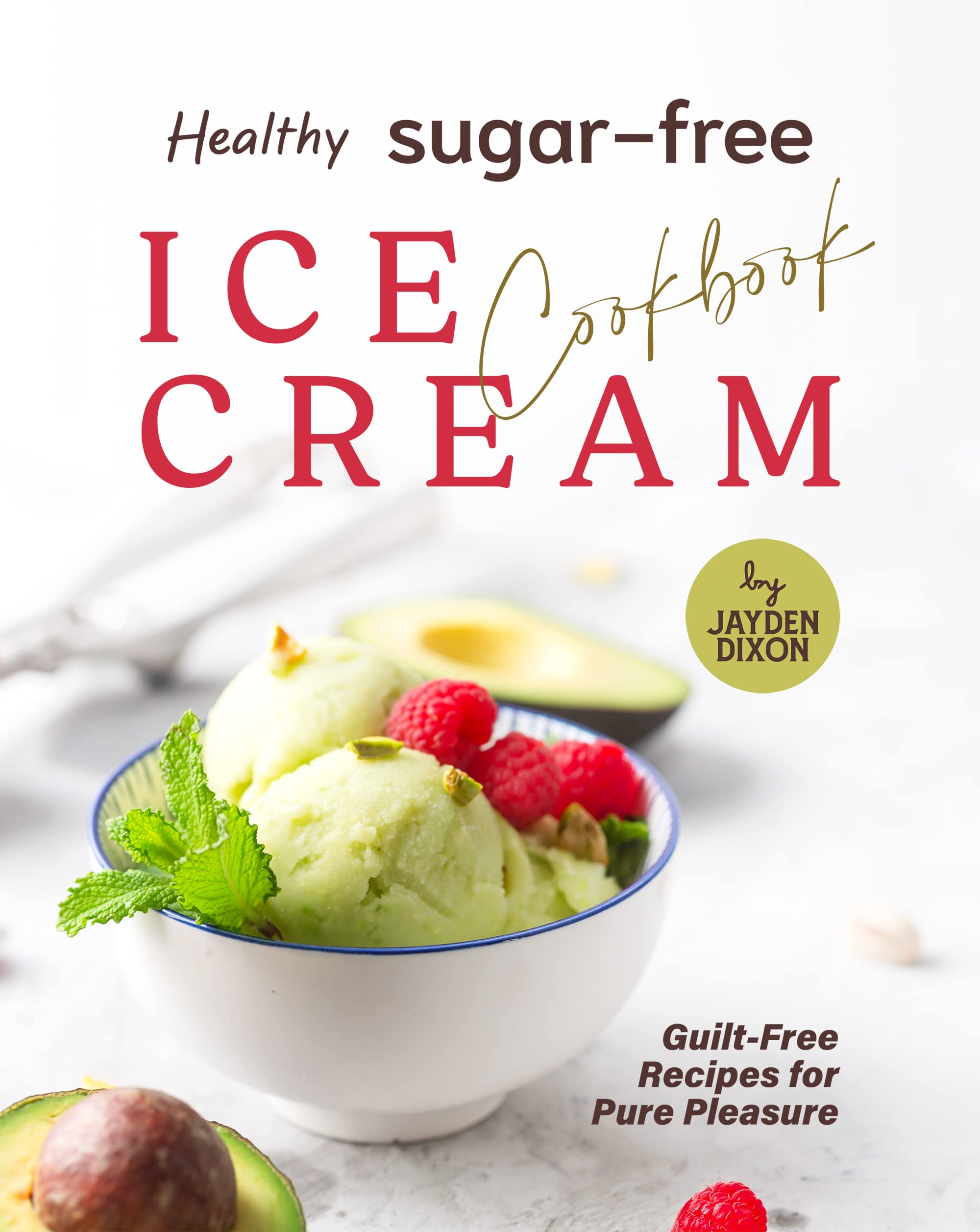 Healthy SugarFree Ice Cream Cookbook GuiltFree Recipes for Pure