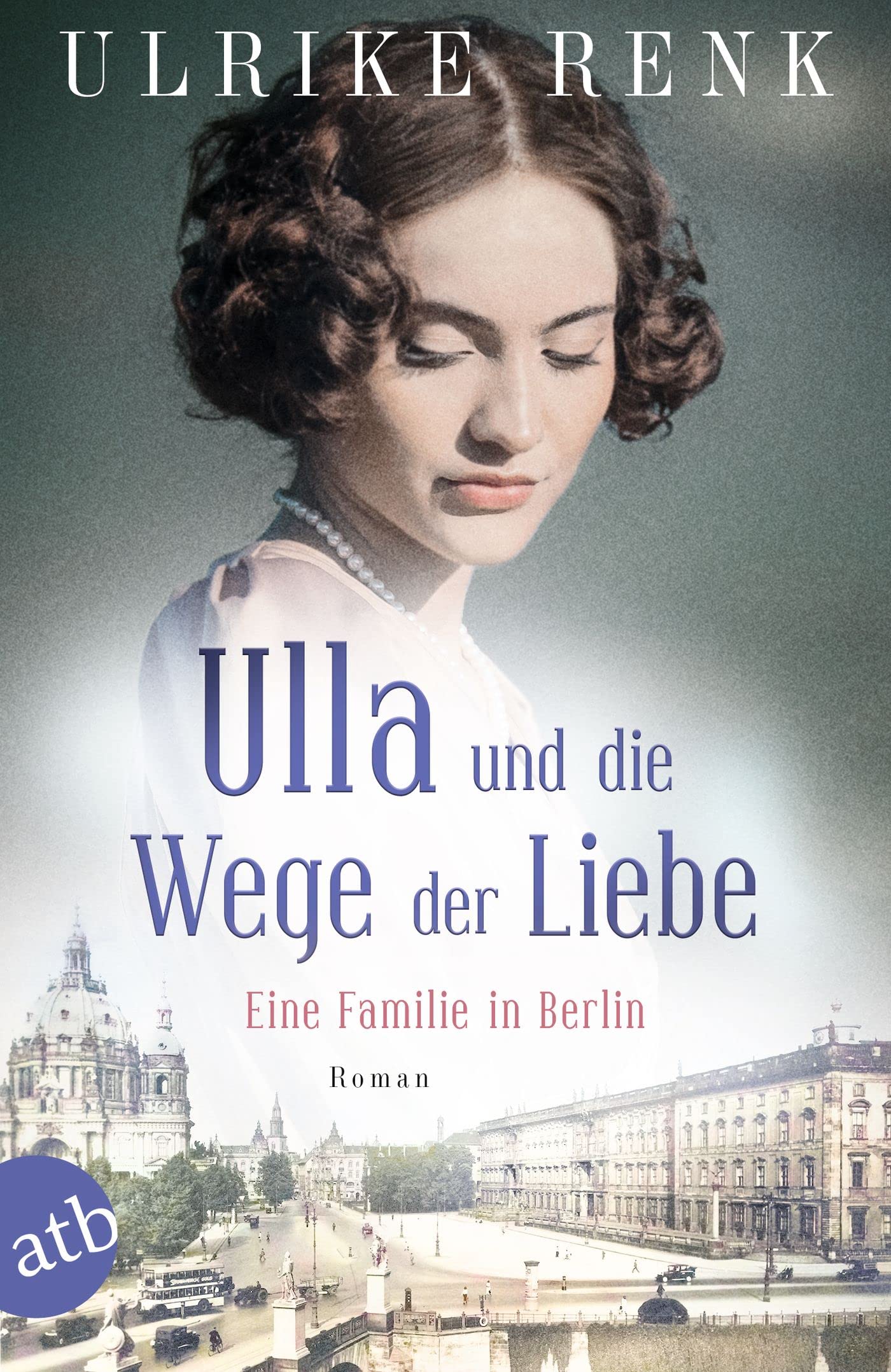 Ulla und die Wege der Liebe: Eine Familie in Berlin (Die große Berlin-Familiensaga 3)