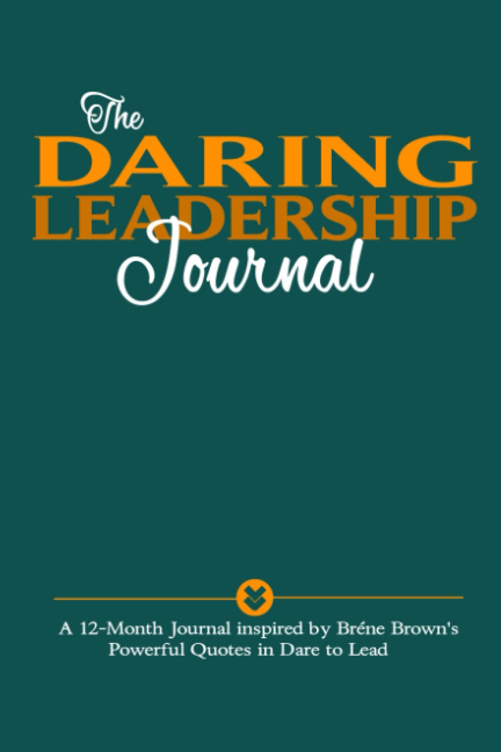 The Daring Leadership Journal A 12Month Journal inspired by Bréne Brown's Powerful Quotes in