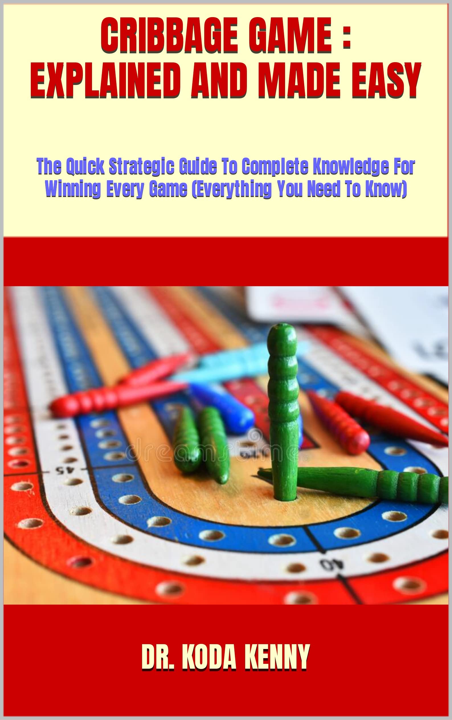 CRIBBAGE GAME EXPLAINED AND MADE EASY The Quick Strategic Guide To