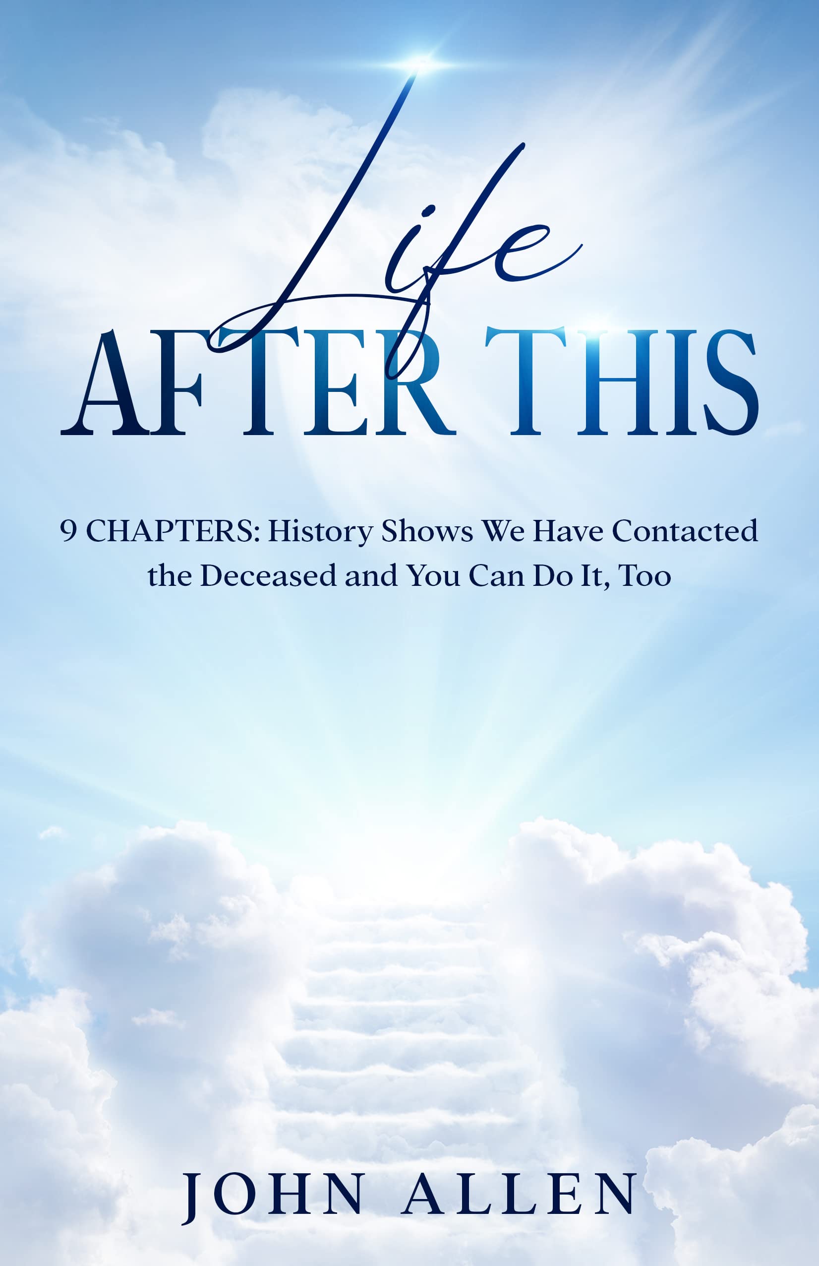 Life After This: 9 Chapters: History Shows We Have Contacted the Deceased and You Can Do It, Too