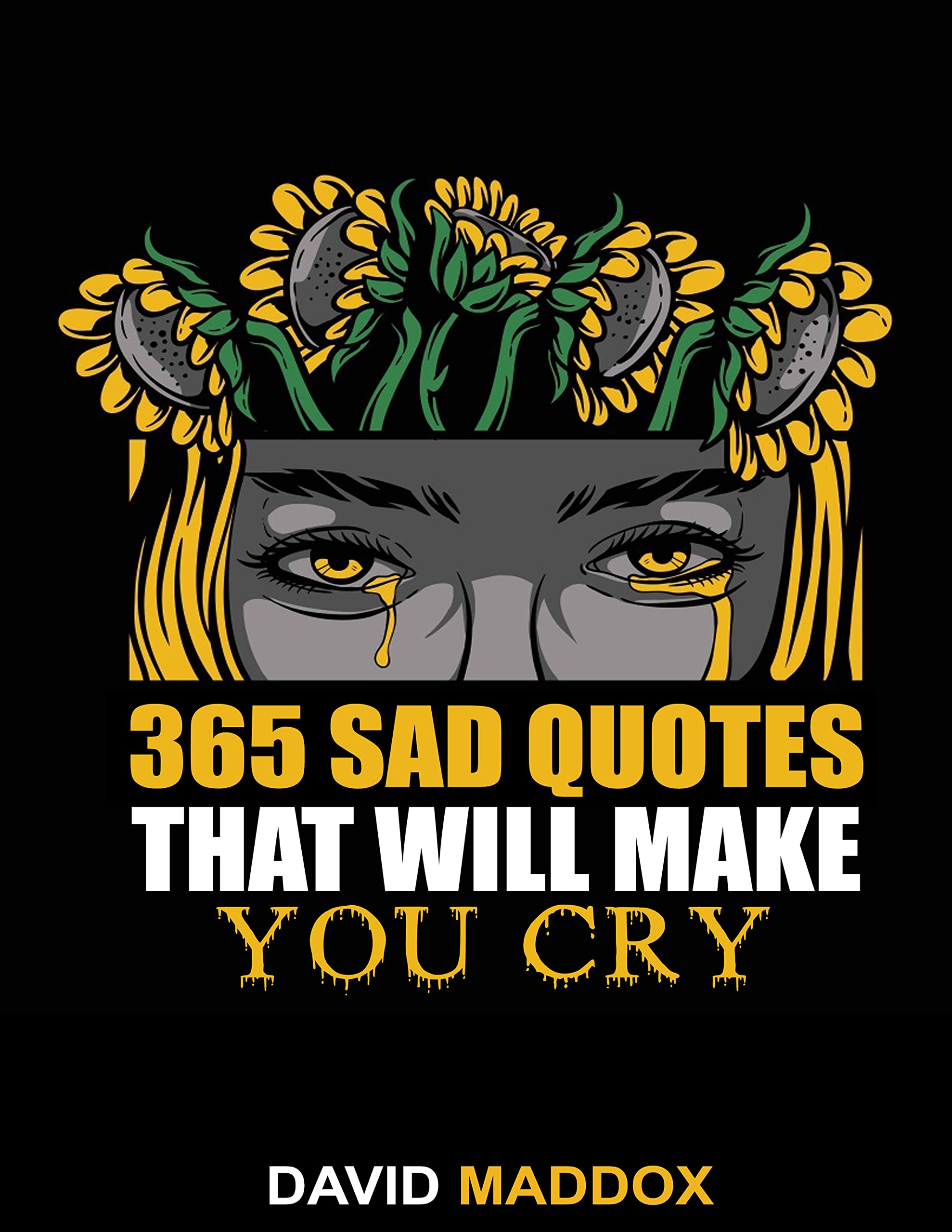 365 Sad Quotes That Will Make You Cry: Read when you are Sad & Let your sad soul feel Alive!