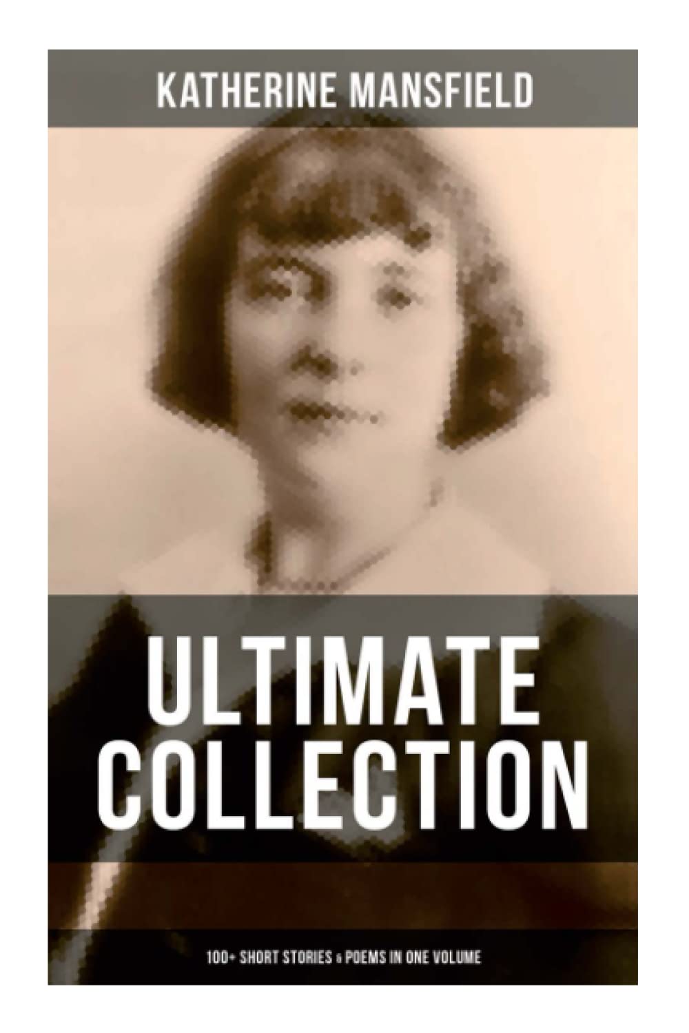 Katherine Mansfield Ultimate Collection 100+ Short Stories & Poems in