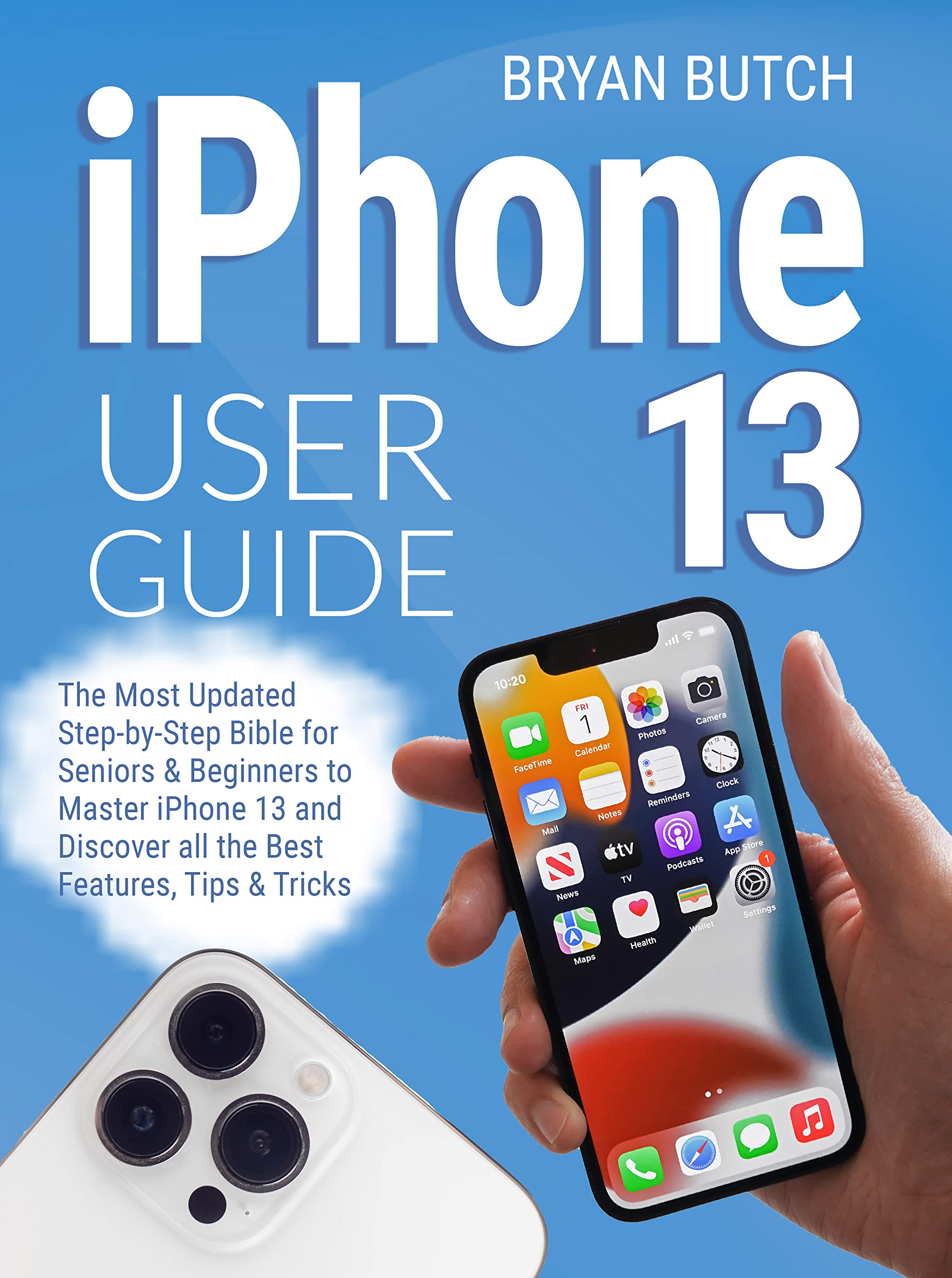 iPhone 13 User Guide: The Most Updated Step-by-Step Bible for Seniors