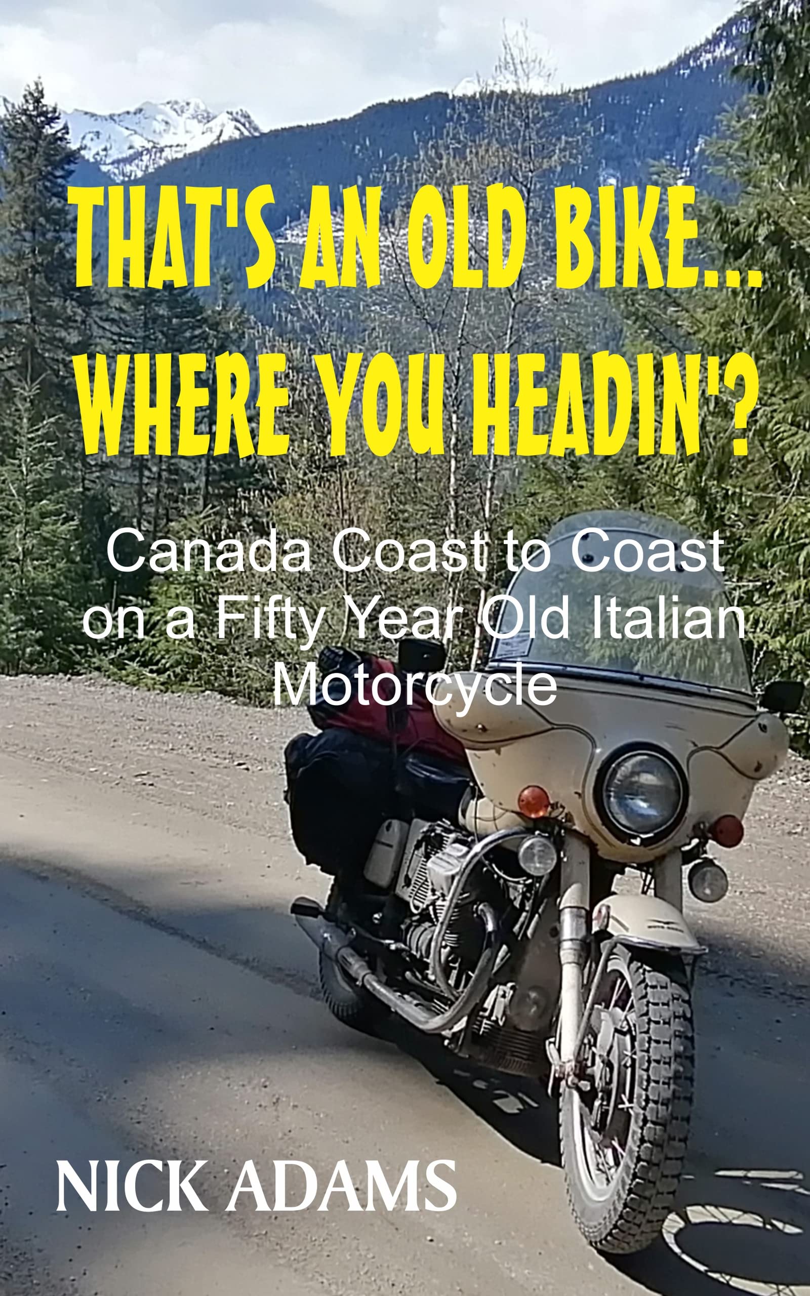 THAT'S AN OLD BIKE - WHERE YOU HEADIN'?: Canada Coast to Coast on a Fifty Year Old Italian Motorcycle