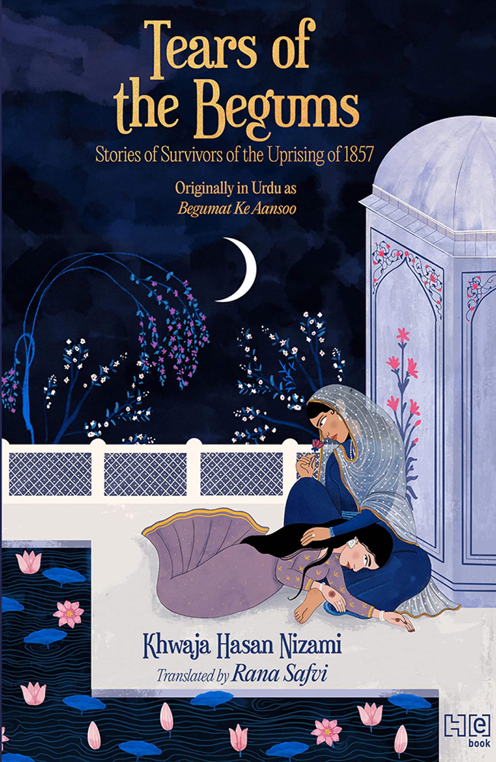 Tears of the Begums: Stories of Survivors of the Uprising of 1857 by Khwaja  Hasan Nizami | Goodreads