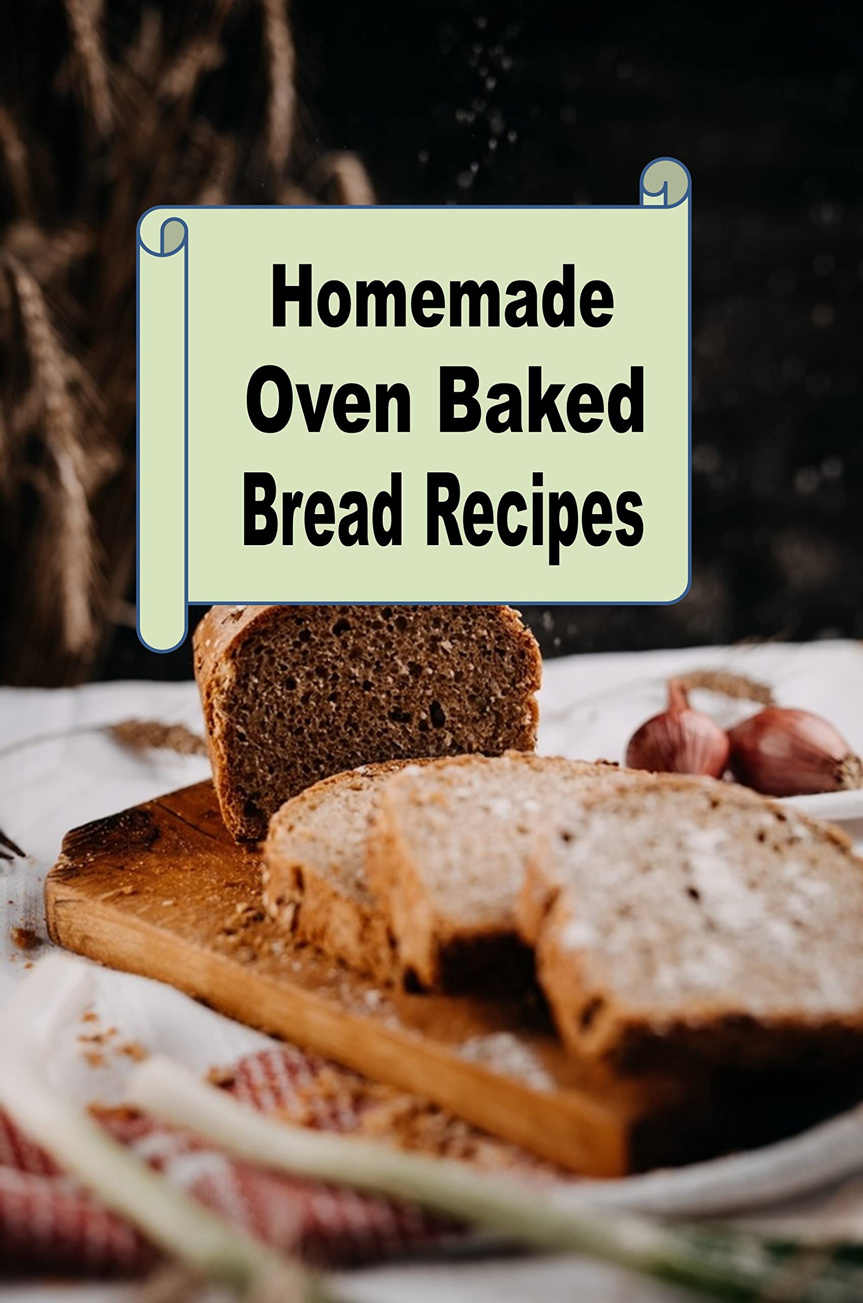 Homemade Oven Baked Bread Recipes by Laura Sommers Goodreads
