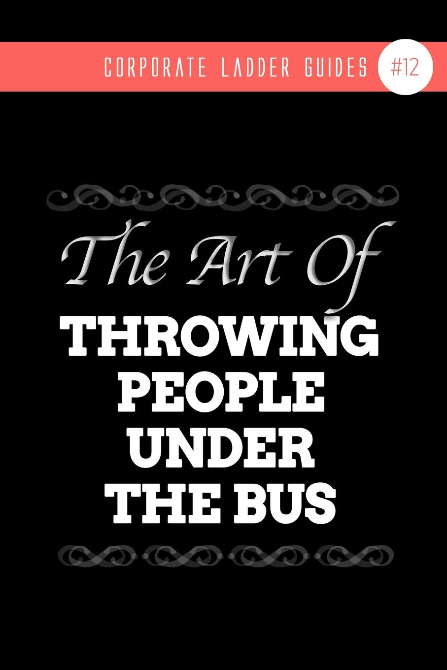 The Art Of Throwing People Under The Bus by Corporate Ladder Guides