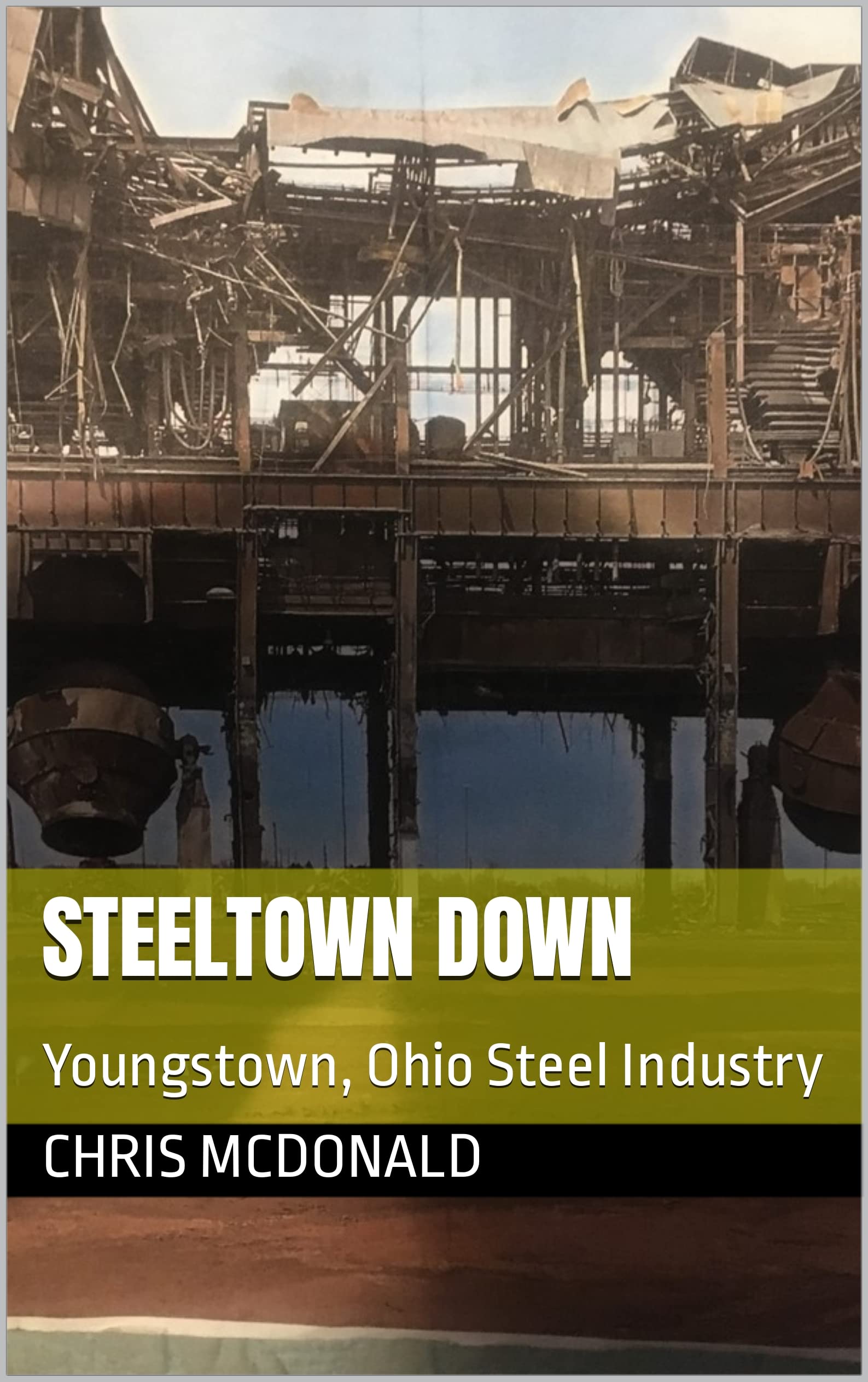 STEELTOWN DOWN: Youngstown, Ohio Steel Industry by Chris McDonald ...