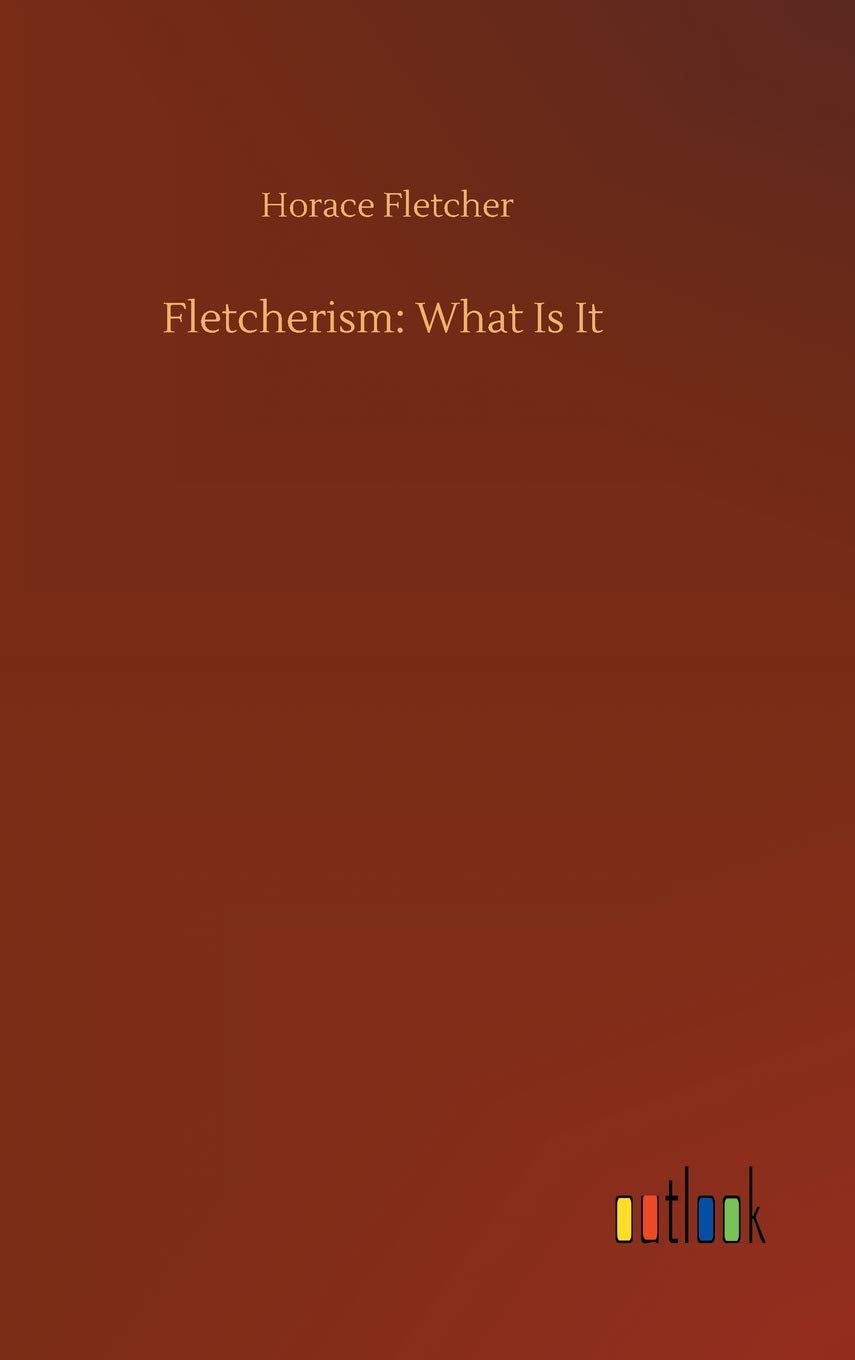 Fletcherism What Is It by Horace Fletcher Goodreads