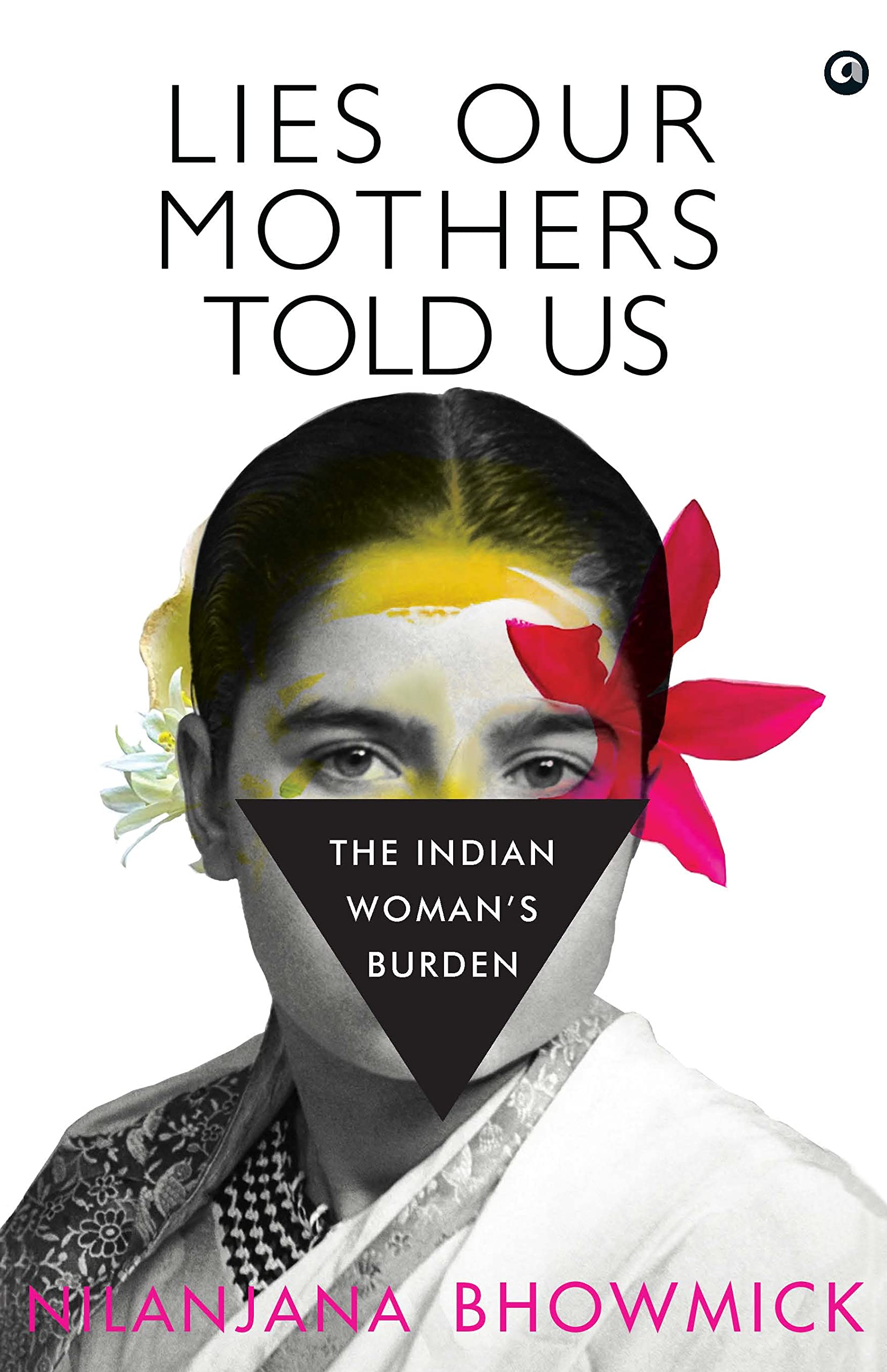 New book Kriti's Pick: The Lies Our Mothers Told Us:The Indian Woman’s Burden by Nilanjana Bhowmick | Goodreads